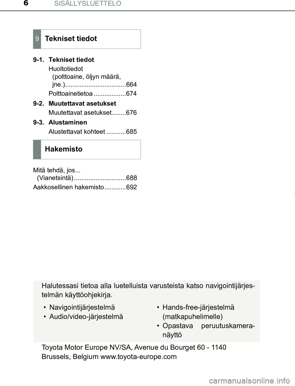 TOYOTA PRIUS PLUG-IN HYBRID 2016  Omistajan Käsikirja (in Finnish) SISÄLLYSLUETTELO6
OM47A89FI9-1. Tekniset tiedot
Huoltotiedot (polttoaine, öljyn määrä, 
jne.)..................................664
Polttoainetietoa ..................674
9-2. Muutettavat asetukse