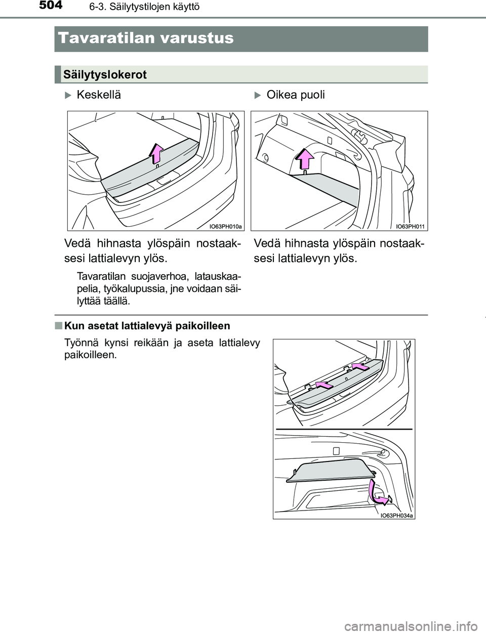 TOYOTA PRIUS PLUG-IN HYBRID 2016  Omistajan Käsikirja (in Finnish) 5046-3. Säilytystilojen käyttö
OM47A89FI
Tavaratilan varustus
■Kun asetat lattialevyä paikoilleen
Säilytyslokerot
KeskelläOikea puoli
Vedä hihnasta ylöspäin nostaak-
sesi lattialevyn 