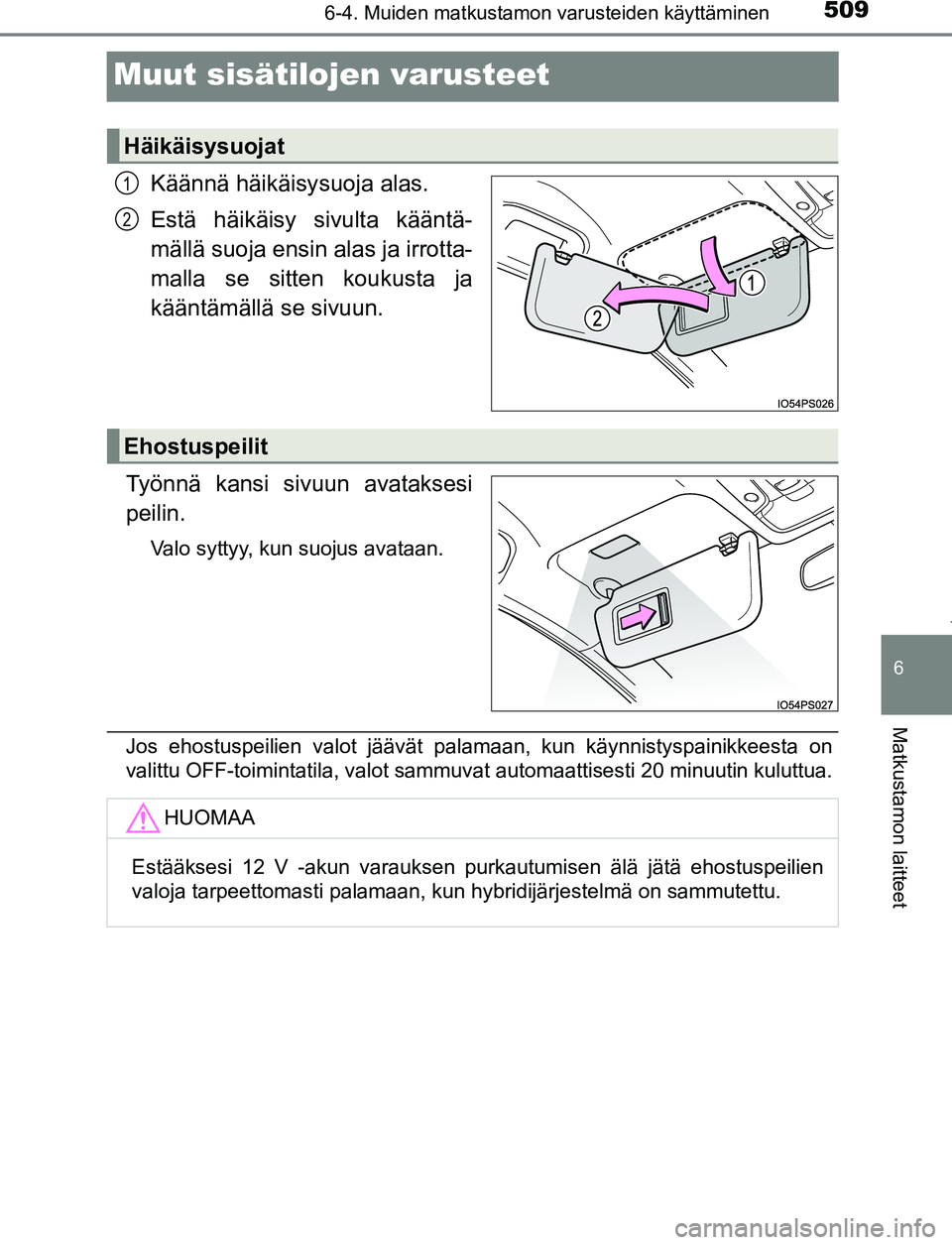 TOYOTA PRIUS PLUG-IN HYBRID 2016  Omistajan Käsikirja (in Finnish) 5096-4. Muiden matkustamon varusteiden käyttäminen
OM47A89FI
6
Matkustamon laitteet
Muut sisätilojen varusteet
Käännä häikäisysuoja alas.
Estä häikäisy sivulta kääntä-
mällä suoja ensi