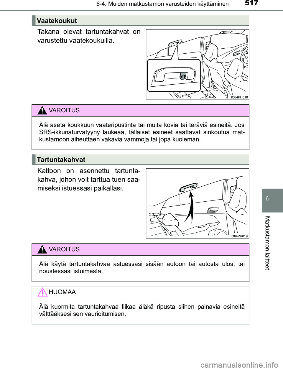 TOYOTA PRIUS PLUG-IN HYBRID 2016 Omistajan Käsikirja (in Finnish) 5176-4. Muiden matkustamon varusteiden käyttäminen
OM47A89FI
6
Matkustamon laitteet
Takana olevat tartuntakahvat on
varustettu vaatekoukuilla.
Kattoon on asennettu tartunta-
kahva, johon voit tarttu TOYOTA PRIUS PLUG-IN HYBRID 2016 Omistajan Käsikirja (in Finnish) 5176-4. Muiden matkustamon varusteiden käyttäminen
OM47A89FI
6
Matkustamon laitteet
Takana olevat tartuntakahvat on
varustettu vaatekoukuilla.
Kattoon on asennettu tartunta-
kahva, johon voit tarttu