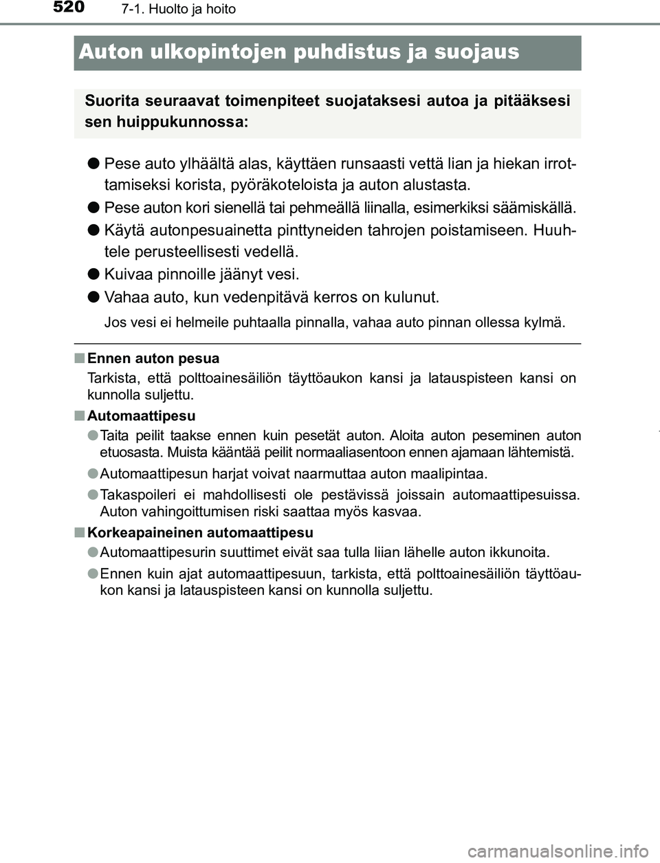 TOYOTA PRIUS PLUG-IN HYBRID 2016 Omistajan Käsikirja (in Finnish) 5207-1. Huolto ja hoito
OM47A89FI
Auton ulkopintojen puhdistus ja suojaus
●Pese auto ylhäältä alas, käyttäen runsaasti vettä lian ja hiekan irrot-
tamiseksi korista, pyöräkot eloista ja auto TOYOTA PRIUS PLUG-IN HYBRID 2016 Omistajan Käsikirja (in Finnish) 5207-1. Huolto ja hoito
OM47A89FI
Auton ulkopintojen puhdistus ja suojaus
●Pese auto ylhäältä alas, käyttäen runsaasti vettä lian ja hiekan irrot-
tamiseksi korista, pyöräkot eloista ja auto