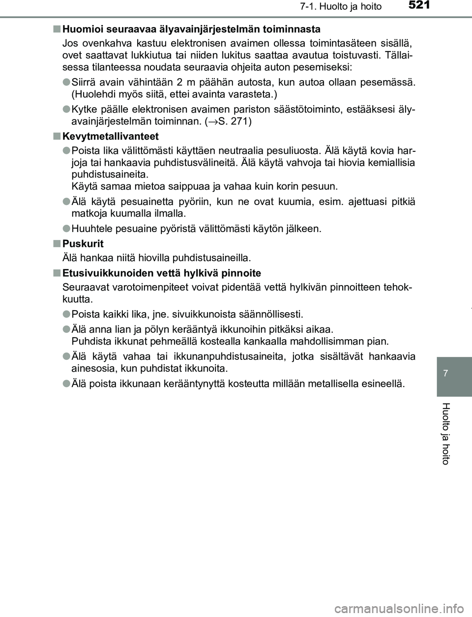 TOYOTA PRIUS PLUG-IN HYBRID 2016 Omistajan Käsikirja (in Finnish) 5217-1. Huolto ja hoito
OM47A89FI
7
Huolto ja hoito
■Huomioi seuraavaa älyavainjärjestelmän toiminnasta
Jos ovenkahva kastuu elektronisen avaimen ollessa toimintasäteen sisällä,
ovet saattavat TOYOTA PRIUS PLUG-IN HYBRID 2016 Omistajan Käsikirja (in Finnish) 5217-1. Huolto ja hoito
OM47A89FI
7
Huolto ja hoito
■Huomioi seuraavaa älyavainjärjestelmän toiminnasta
Jos ovenkahva kastuu elektronisen avaimen ollessa toimintasäteen sisällä,
ovet saattavat
