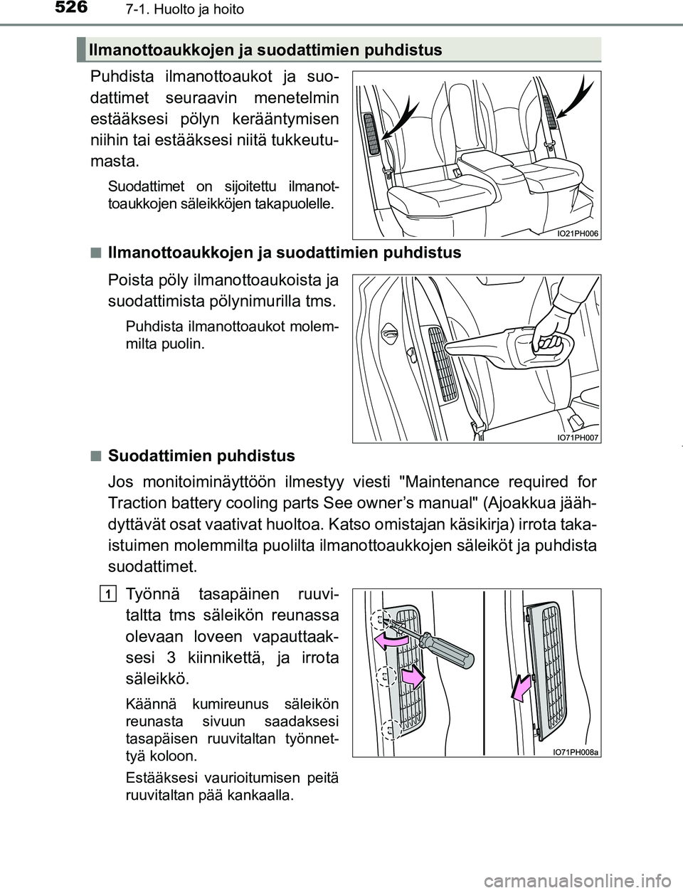 TOYOTA PRIUS PLUG-IN HYBRID 2016 Omistajan Käsikirja (in Finnish) 5267-1. Huolto ja hoito
OM47A89FI
Puhdista ilmanottoaukot ja suo-
dattimet seuraavin menetelmin
estääksesi pölyn kerääntymisen
niihin tai estääksesi niitä tukkeutu-
masta.
Suodattimet on sijoi TOYOTA PRIUS PLUG-IN HYBRID 2016 Omistajan Käsikirja (in Finnish) 5267-1. Huolto ja hoito
OM47A89FI
Puhdista ilmanottoaukot ja suo-
dattimet seuraavin menetelmin
estääksesi pölyn kerääntymisen
niihin tai estääksesi niitä tukkeutu-
masta.
Suodattimet on sijoi