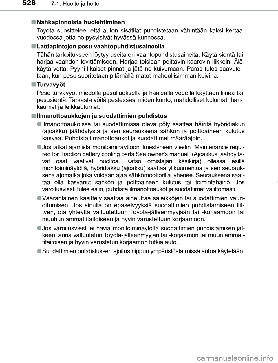 TOYOTA PRIUS PLUG-IN HYBRID 2016 Omistajan Käsikirja (in Finnish) 5287-1. Huolto ja hoito
OM47A89FI
■Nahkapinnoista huolehtiminen
Toyota suosittelee, että auton sisätilat puhdistetaan vähintään kaksi kertaa
vuodessa jotta ne pysyisivät hyvässä kunnossa.
TOYOTA PRIUS PLUG-IN HYBRID 2016 Omistajan Käsikirja (in Finnish) 5287-1. Huolto ja hoito
OM47A89FI
■Nahkapinnoista huolehtiminen
Toyota suosittelee, että auton sisätilat puhdistetaan vähintään kaksi kertaa
vuodessa jotta ne pysyisivät hyvässä kunnossa.