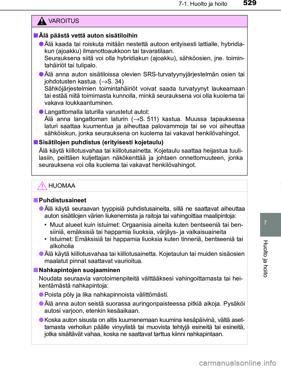 TOYOTA PRIUS PLUG-IN HYBRID 2016 Omistajan Käsikirja (in Finnish) 5297-1. Huolto ja hoito
OM47A89FI
7
Huolto ja hoito
VAROITUS
■ Älä päästä vettä auton sisätiloihin
● Älä kaada tai roiskuta mitään nestettä autoon erityisesti lattialle, hybridia-
kun TOYOTA PRIUS PLUG-IN HYBRID 2016 Omistajan Käsikirja (in Finnish) 5297-1. Huolto ja hoito
OM47A89FI
7
Huolto ja hoito
VAROITUS
■ Älä päästä vettä auton sisätiloihin
● Älä kaada tai roiskuta mitään nestettä autoon erityisesti lattialle, hybridia-
kun