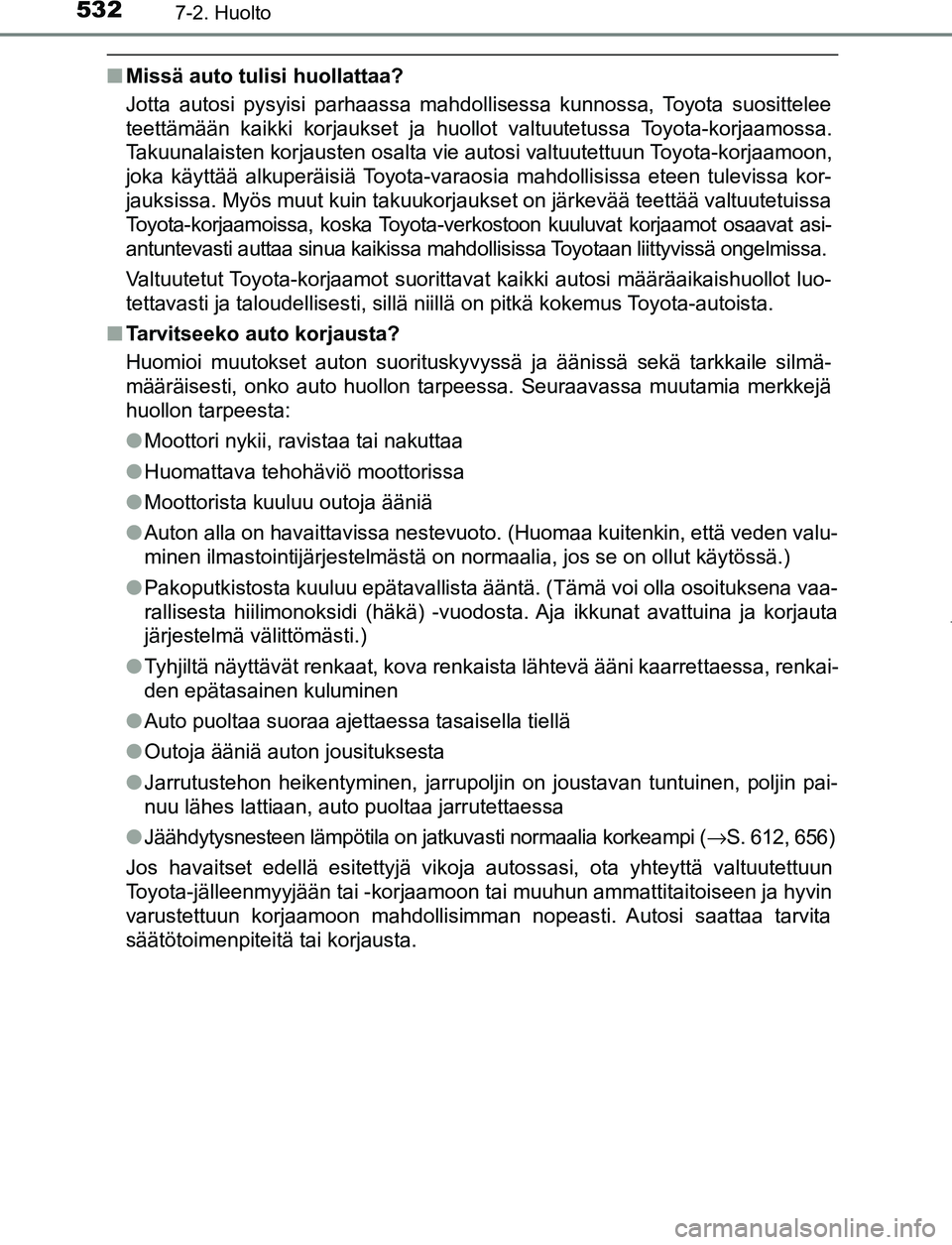 TOYOTA PRIUS PLUG-IN HYBRID 2016 Omistajan Käsikirja (in Finnish) 5327-2. Huolto
OM47A89FI
■Missä auto tulisi huollattaa?
Jotta autosi pysyisi parhaassa mahdollisessa kunnossa, Toyota suosittelee
teettämään kaikki korjaukset ja huollot valtuutetussa Toyota-kor TOYOTA PRIUS PLUG-IN HYBRID 2016 Omistajan Käsikirja (in Finnish) 5327-2. Huolto
OM47A89FI
■Missä auto tulisi huollattaa?
Jotta autosi pysyisi parhaassa mahdollisessa kunnossa, Toyota suosittelee
teettämään kaikki korjaukset ja huollot valtuutetussa Toyota-kor