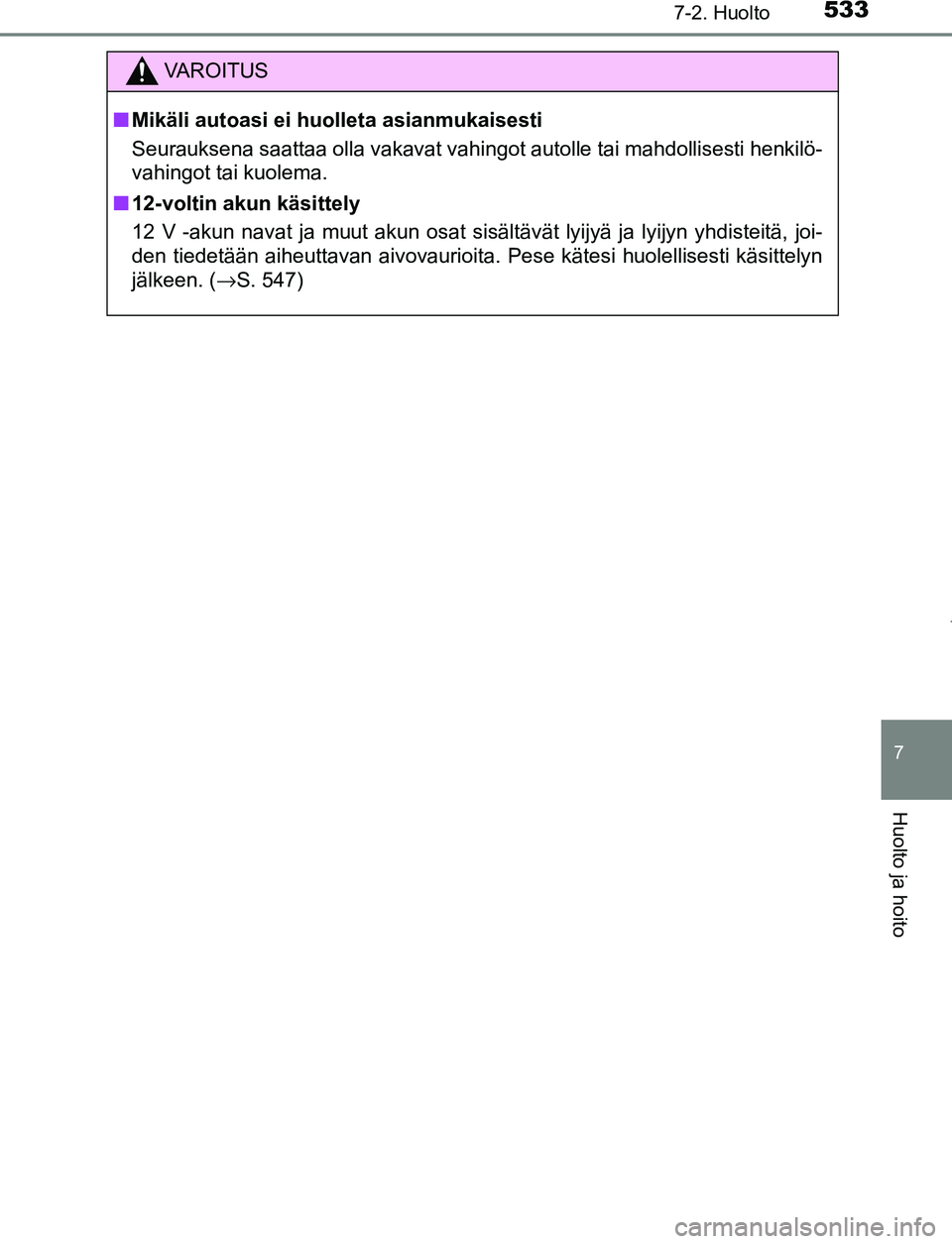 TOYOTA PRIUS PLUG-IN HYBRID 2016 Omistajan Käsikirja (in Finnish) 5337-2. Huolto
OM47A89FI
7
Huolto ja hoito
VAROITUS
■ Mikäli autoasi ei huolleta asianmukaisesti
Seurauksena saattaa olla vakavat vahingot autolle tai mahdollisesti henkilö-
vahingot tai kuolema.
TOYOTA PRIUS PLUG-IN HYBRID 2016 Omistajan Käsikirja (in Finnish) 5337-2. Huolto
OM47A89FI
7
Huolto ja hoito
VAROITUS
■ Mikäli autoasi ei huolleta asianmukaisesti
Seurauksena saattaa olla vakavat vahingot autolle tai mahdollisesti henkilö-
vahingot tai kuolema.
