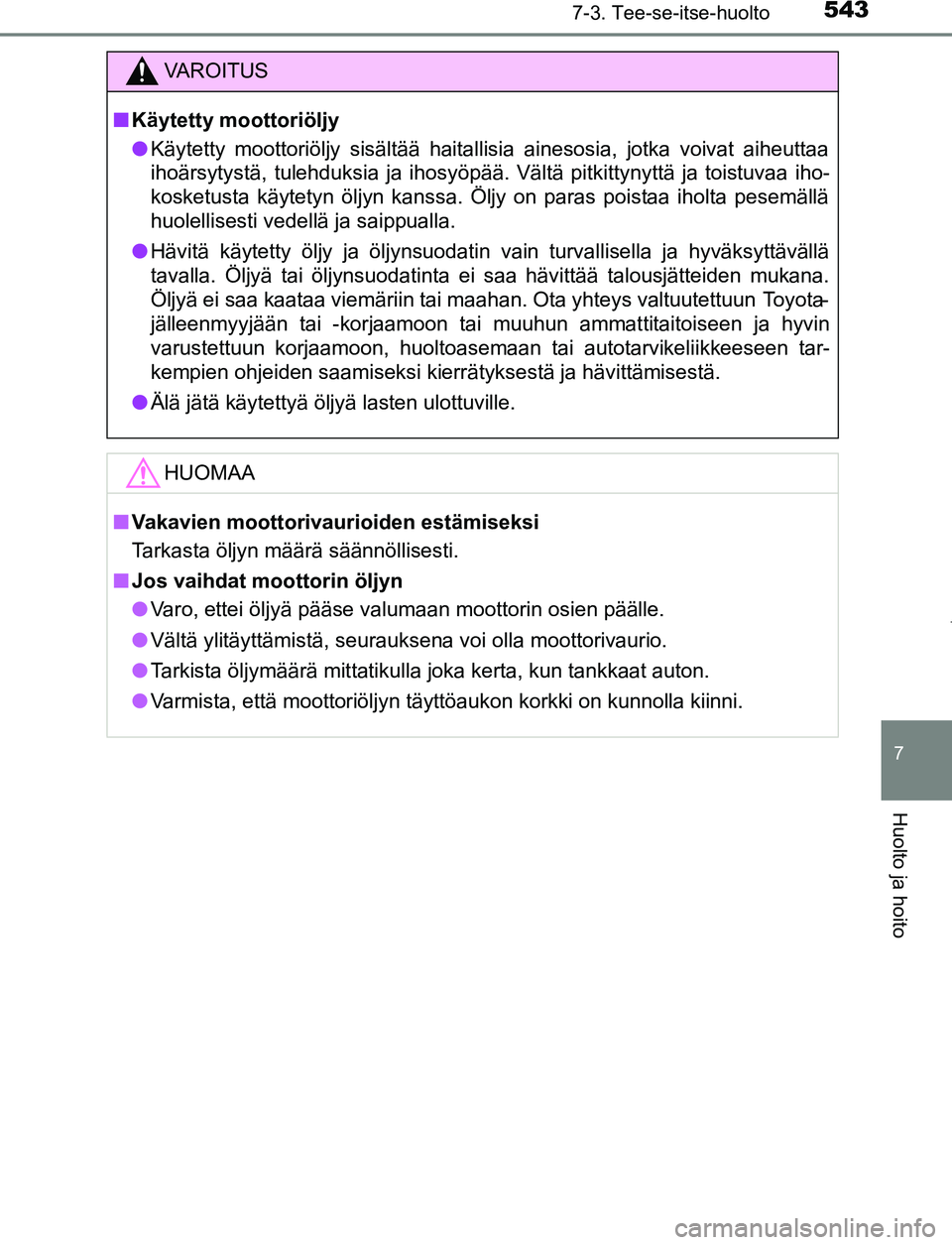 TOYOTA PRIUS PLUG-IN HYBRID 2016 Omistajan Käsikirja (in Finnish) 5437-3. Tee-se-itse-huolto
OM47A89FI
7
Huolto ja hoito
VAROITUS
■ Käytetty moottoriöljy
● Käytetty moottoriöljy sisältää haitallisia ainesosia, jotka voivat aiheuttaa
ihoärsytystä, tulehd TOYOTA PRIUS PLUG-IN HYBRID 2016 Omistajan Käsikirja (in Finnish) 5437-3. Tee-se-itse-huolto
OM47A89FI
7
Huolto ja hoito
VAROITUS
■ Käytetty moottoriöljy
● Käytetty moottoriöljy sisältää haitallisia ainesosia, jotka voivat aiheuttaa
ihoärsytystä, tulehd