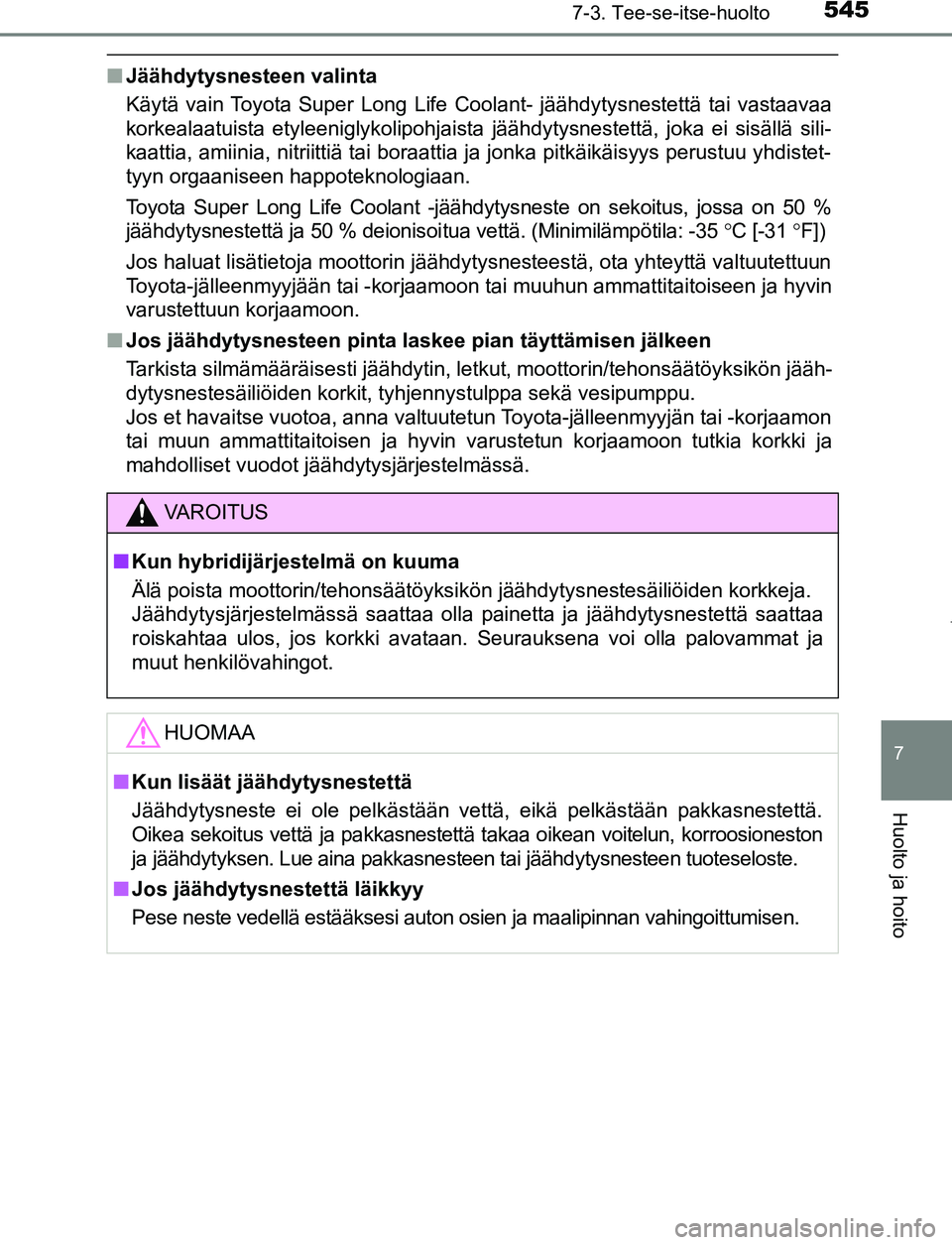 TOYOTA PRIUS PLUG-IN HYBRID 2016 Omistajan Käsikirja (in Finnish) 5457-3. Tee-se-itse-huolto
OM47A89FI
7
Huolto ja hoito
■Jäähdytysnesteen valinta
Käytä vain Toyota Super Long Life Coolant- jäähdytysnestettä tai vastaavaa
korkealaatuista etyleeniglykolipohj TOYOTA PRIUS PLUG-IN HYBRID 2016 Omistajan Käsikirja (in Finnish) 5457-3. Tee-se-itse-huolto
OM47A89FI
7
Huolto ja hoito
■Jäähdytysnesteen valinta
Käytä vain Toyota Super Long Life Coolant- jäähdytysnestettä tai vastaavaa
korkealaatuista etyleeniglykolipohj
