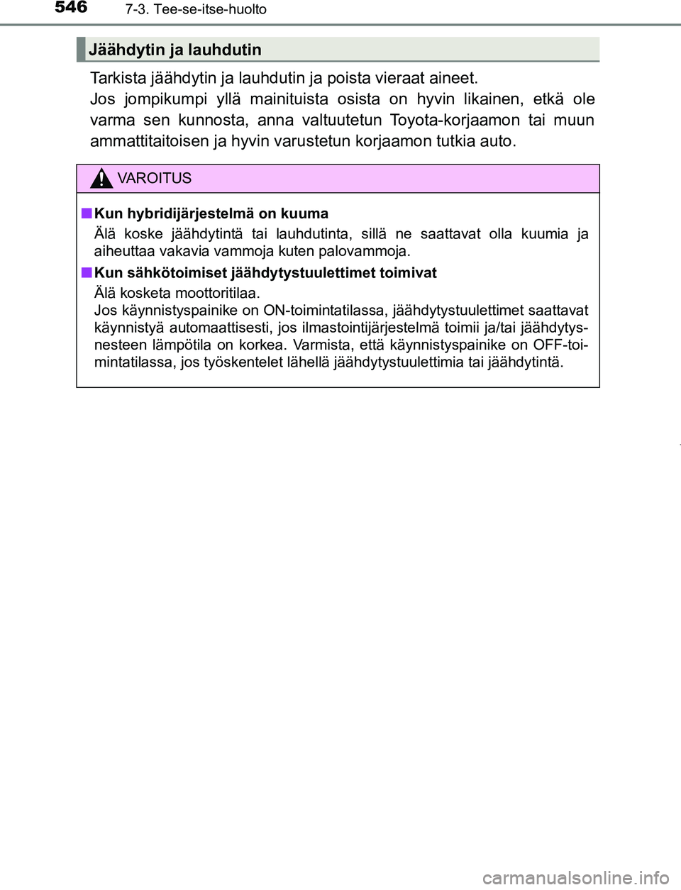 TOYOTA PRIUS PLUG-IN HYBRID 2016 Omistajan Käsikirja (in Finnish) 5467-3. Tee-se-itse-huolto
OM47A89FI
Tarkista jäähdytin ja lauhdutin ja poista vieraat aineet.
Jos jompikumpi yllä mainituista osista on hyvin likainen, etkä ole
varma sen kunnosta, anna valtuute TOYOTA PRIUS PLUG-IN HYBRID 2016 Omistajan Käsikirja (in Finnish) 5467-3. Tee-se-itse-huolto
OM47A89FI
Tarkista jäähdytin ja lauhdutin ja poista vieraat aineet.
Jos jompikumpi yllä mainituista osista on hyvin likainen, etkä ole
varma sen kunnosta, anna valtuute