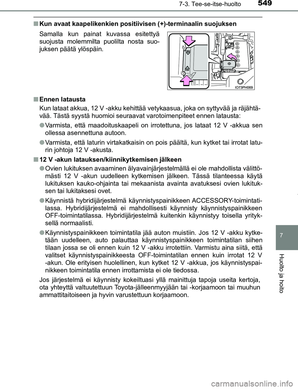 TOYOTA PRIUS PLUG-IN HYBRID 2016 Omistajan Käsikirja (in Finnish) 5497-3. Tee-se-itse-huolto
OM47A89FI
7
Huolto ja hoito
■Kun avaat kaapelikenkien positiivisen (+)-terminaalin suojuksen
■ Ennen latausta
Kun lataat akkua, 12 V -akku kehittää vetykaasua, joka on TOYOTA PRIUS PLUG-IN HYBRID 2016 Omistajan Käsikirja (in Finnish) 5497-3. Tee-se-itse-huolto
OM47A89FI
7
Huolto ja hoito
■Kun avaat kaapelikenkien positiivisen (+)-terminaalin suojuksen
■ Ennen latausta
Kun lataat akkua, 12 V -akku kehittää vetykaasua, joka on