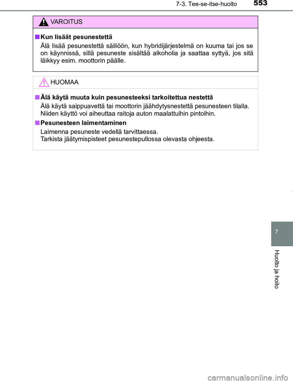 TOYOTA PRIUS PLUG-IN HYBRID 2016  Omistajan Käsikirja (in Finnish) 5537-3. Tee-se-itse-huolto
OM47A89FI
7
Huolto ja hoito
VAROITUS
■ Kun lisäät pesunestettä
Älä lisää pesunestettä säiliöön, kun hybridijä\
rjestelmä on kuuma tai jos se
on käynnissä, s