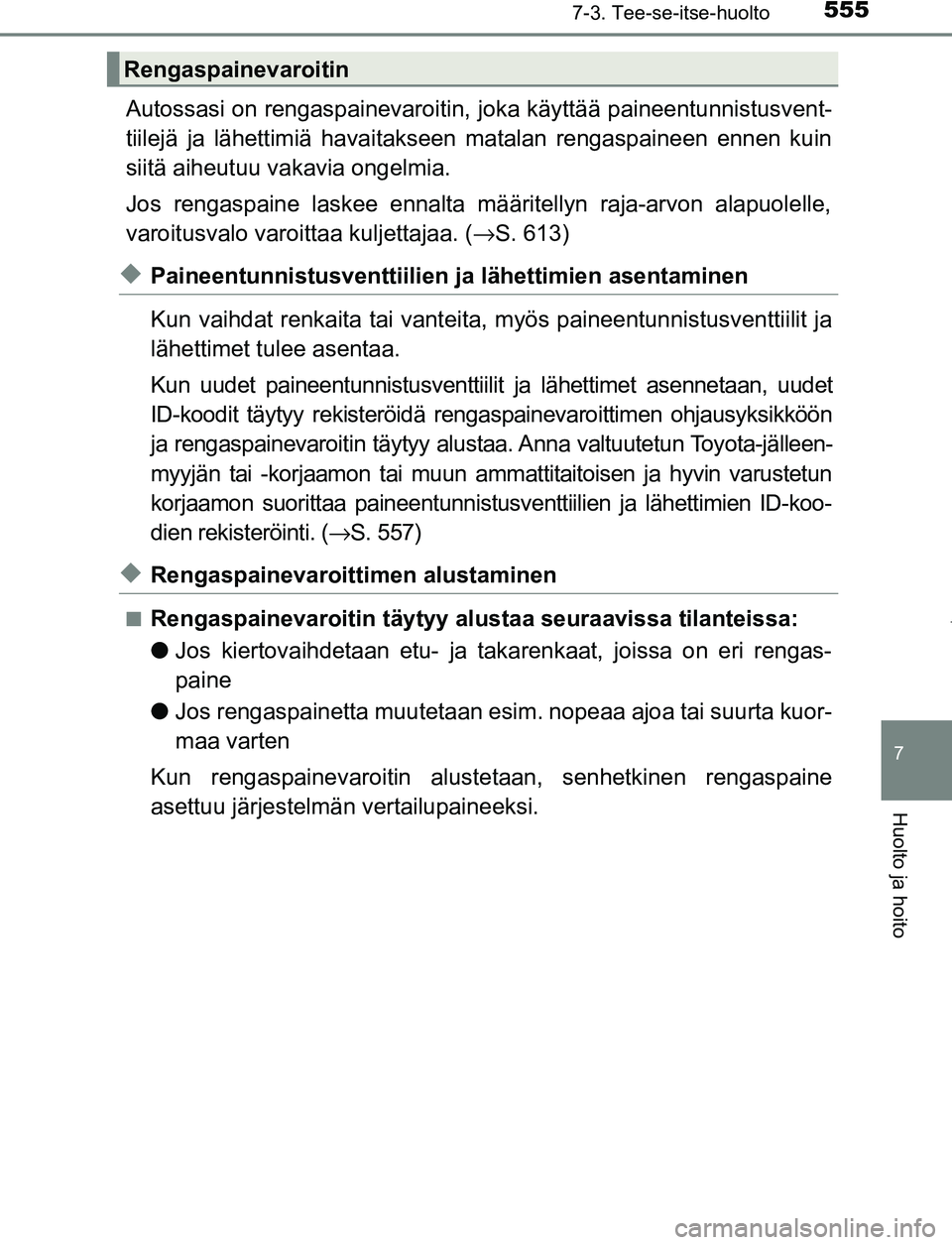 TOYOTA PRIUS PLUG-IN HYBRID 2016  Omistajan Käsikirja (in Finnish) 5557-3. Tee-se-itse-huolto
OM47A89FI
7
Huolto ja hoito
Autossasi on rengaspainevaroitin, joka käyttää paineentunnistusvent-
tiilejä ja lähettimiä havaitakseen matalan rengaspaineen ennen kuin
si