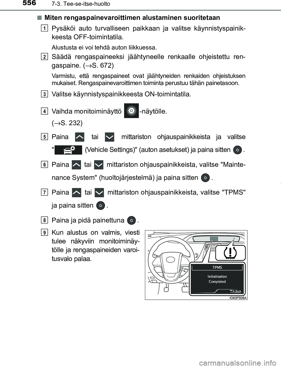 TOYOTA PRIUS PLUG-IN HYBRID 2016  Omistajan Käsikirja (in Finnish) 5567-3. Tee-se-itse-huolto
OM47A89FI■
Miten rengaspainevaroittime
n alustaminen suoritetaan
Pysäköi auto turvalliseen paik kaan ja valitse käynnistyspainik-
keesta OFF-toimintatila.
Alustusta ei 