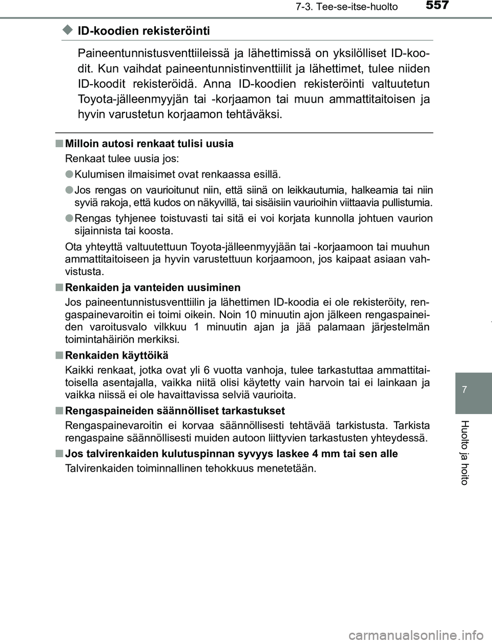 TOYOTA PRIUS PLUG-IN HYBRID 2016  Omistajan Käsikirja (in Finnish) 5577-3. Tee-se-itse-huolto
OM47A89FI
7
Huolto ja hoito
◆ID-koodien rekisteröinti
Paineentunnistusventtiileissä ja lähettimissä on yksilölliset ID-koo-
dit. Kun vaihdat pa ineentunnistinventti i