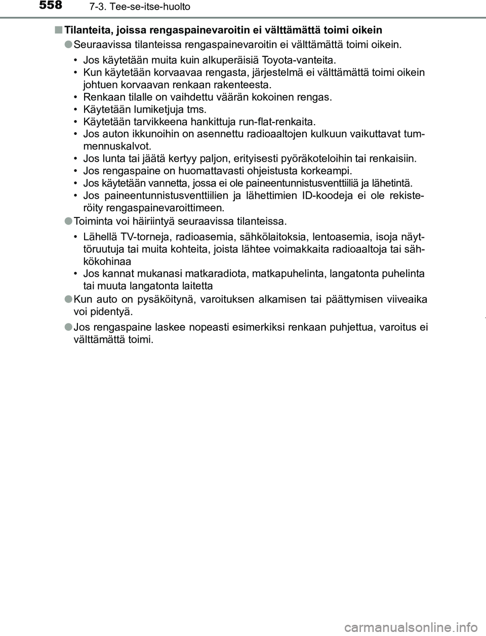 TOYOTA PRIUS PLUG-IN HYBRID 2016  Omistajan Käsikirja (in Finnish) 5587-3. Tee-se-itse-huolto
OM47A89FI■
Tilanteita, joissa rengaspainevaroitin ei välttämättä toimi oikein
●Seuraavissa tilanteissa rengaspainevaroitin ei välttämättä toimi oikein.
• Jos k