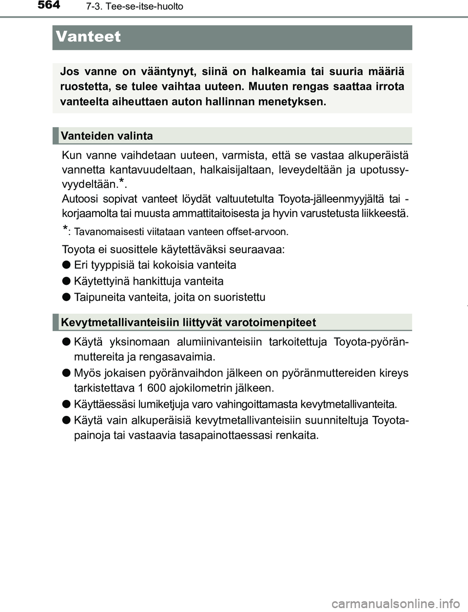 TOYOTA PRIUS PLUG-IN HYBRID 2016  Omistajan Käsikirja (in Finnish) 5647-3. Tee-se-itse-huolto
OM47A89FI
Vanteet
Kun vanne vaihdetaan uuteen, varmista, että se vastaa alkuperäistä
vannetta kantavuudeltaan, halkaisijaltaan, leveydeltään ja upotussy-
vyydeltään.
