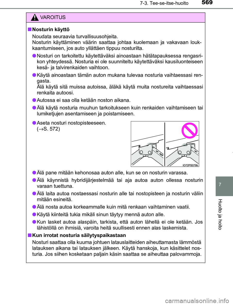 TOYOTA PRIUS PLUG-IN HYBRID 2016  Omistajan Käsikirja (in Finnish) 5697-3. Tee-se-itse-huolto
OM47A89FI
7
Huolto ja hoito
VAROITUS
■ Nosturin käyttö
Noudata seuraavia turvallisuusohjeita. 
Nosturin käyttäminen väärin saattaa johtaa kuolemaan ja vakavaan louk-