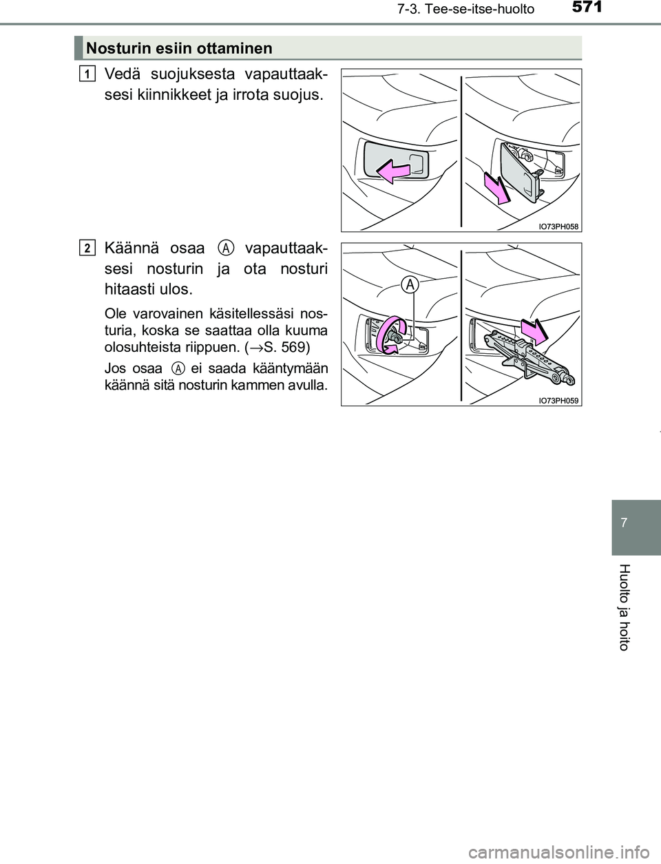 TOYOTA PRIUS PLUG-IN HYBRID 2016  Omistajan Käsikirja (in Finnish) 5717-3. Tee-se-itse-huolto
OM47A89FI
7
Huolto ja hoito
Vedä suojuksesta vapauttaak-
sesi kiinnikkeet ja irrota suojus.
Käännä osaa   vapauttaak-
sesi nosturin ja ota nosturi
hitaasti ulos.
Ole var
