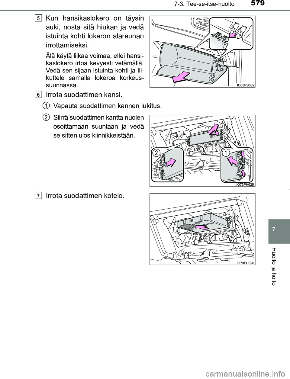 TOYOTA PRIUS PLUG-IN HYBRID 2016  Omistajan Käsikirja (in Finnish) 5797-3. Tee-se-itse-huolto
OM47A89FI
7
Huolto ja hoito
Kun hansikaslokero on täysin
auki, nosta sitä hiukan ja vedä
istuinta kohti lokeron alareunan
irrottamiseksi.
Älä käytä liikaa voimaa, ell