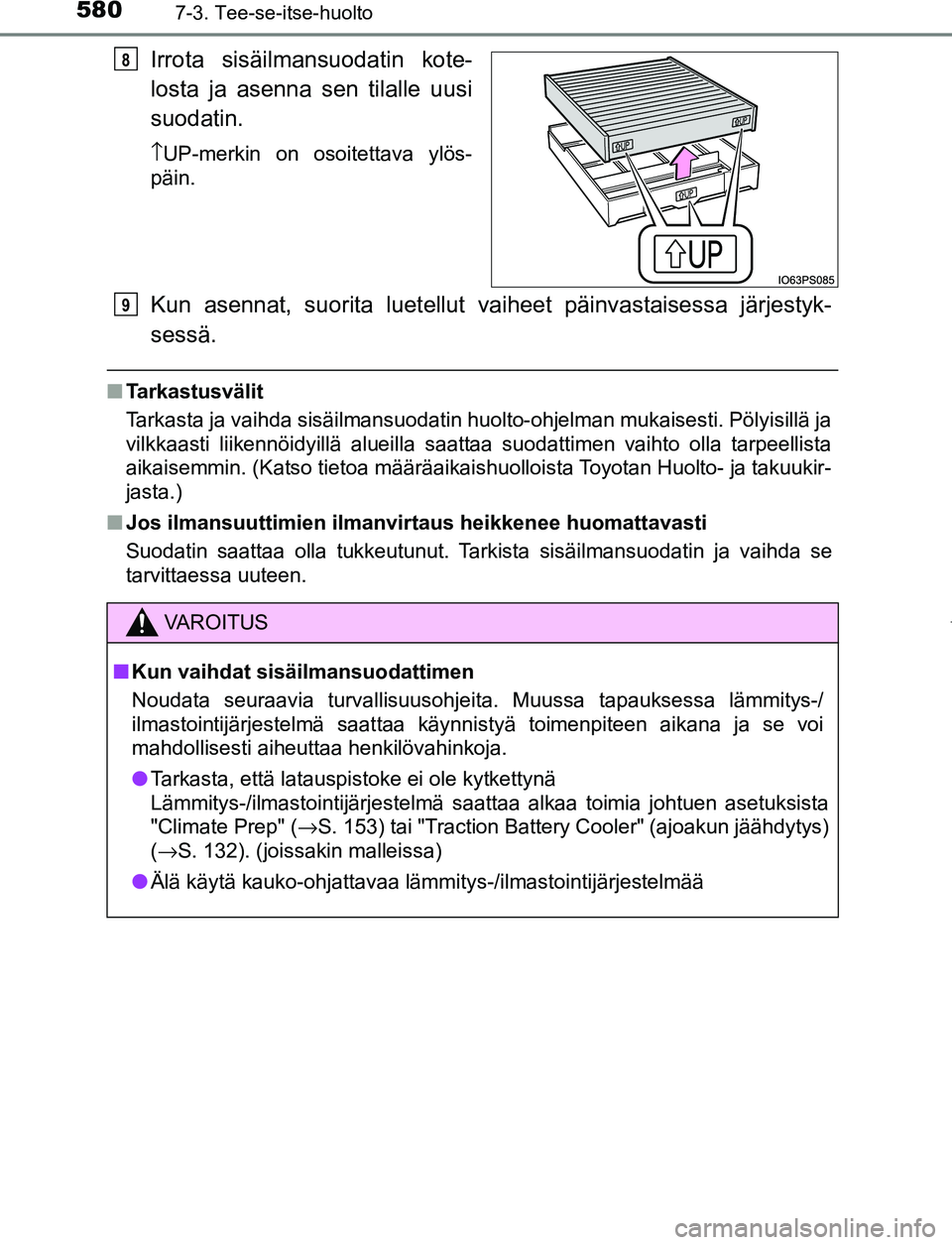 TOYOTA PRIUS PLUG-IN HYBRID 2016 Omistajan Käsikirja (in Finnish) 5807-3. Tee-se-itse-huolto
OM47A89FI
Irrota sisäilmansuodatin kote-
losta ja asenna sen tilalle uusi
suodatin.
↑UP-merkin on osoitettava ylös-
päin.
Kun asennat, suorita lu etellut vaiheet päinv TOYOTA PRIUS PLUG-IN HYBRID 2016 Omistajan Käsikirja (in Finnish) 5807-3. Tee-se-itse-huolto
OM47A89FI
Irrota sisäilmansuodatin kote-
losta ja asenna sen tilalle uusi
suodatin.
↑UP-merkin on osoitettava ylös-
päin.
Kun asennat, suorita lu etellut vaiheet päinv