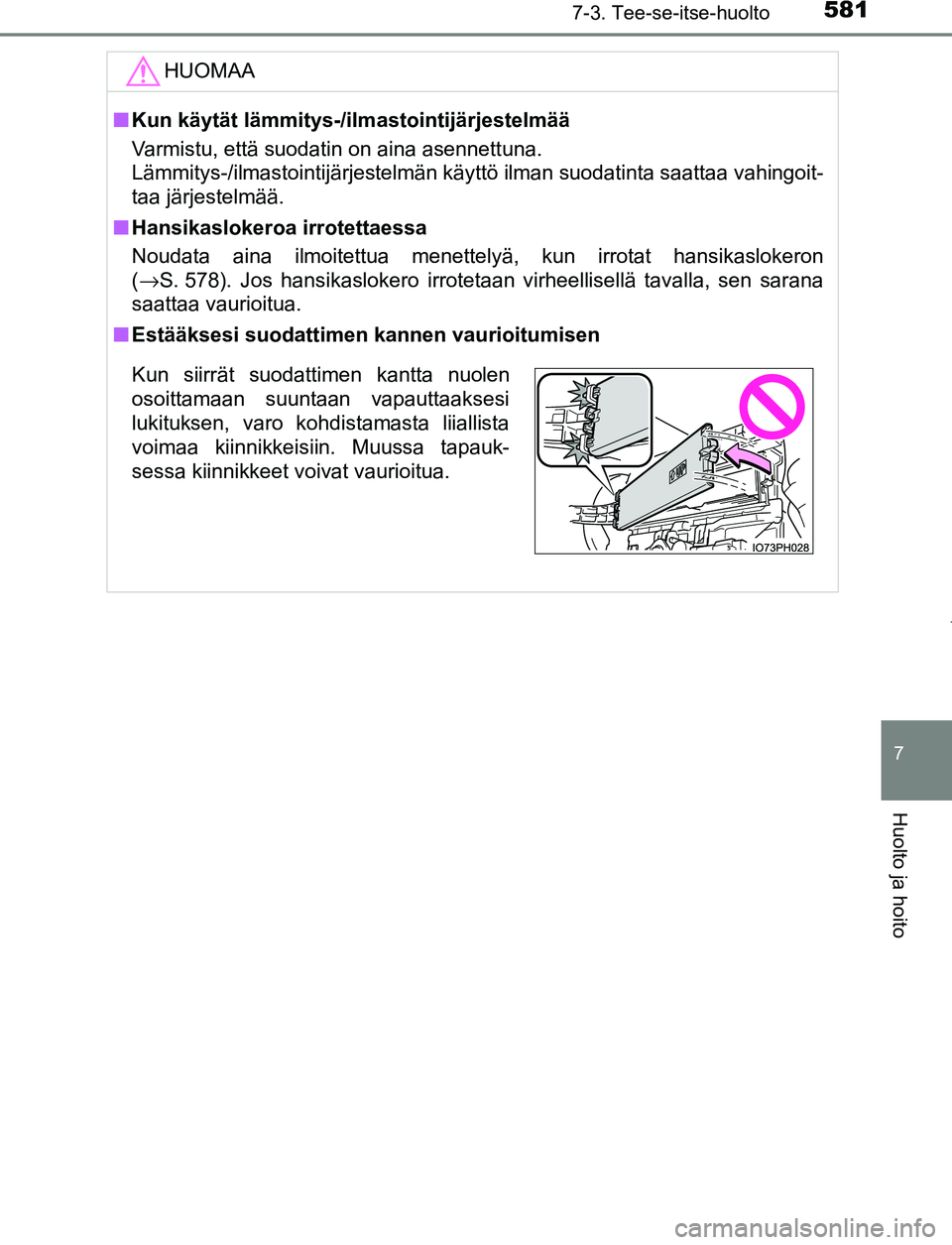 TOYOTA PRIUS PLUG-IN HYBRID 2016  Omistajan Käsikirja (in Finnish) 5817-3. Tee-se-itse-huolto
OM47A89FI
7
Huolto ja hoito
HUOMAA
■Kun käytät lämmitys-/ilmastointijärjestelmää
Varmistu, että suodatin on aina asennettuna.
Lämmitys-/ilmastointijärjestelmän k