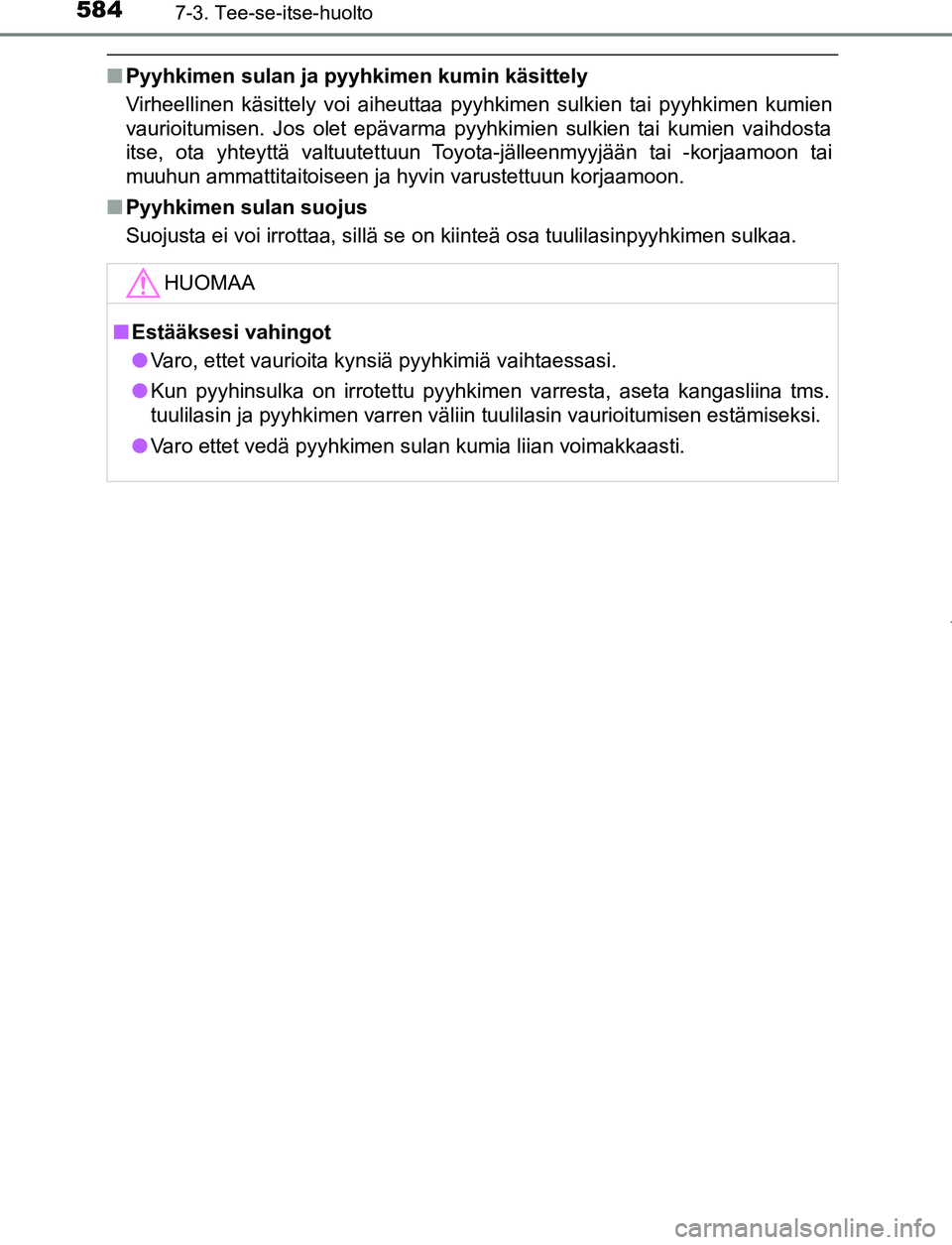 TOYOTA PRIUS PLUG-IN HYBRID 2016  Omistajan Käsikirja (in Finnish) 5847-3. Tee-se-itse-huolto
OM47A89FI
■Pyyhkimen sulan ja pyyhkimen kumin käsittely
Virheellinen käsittely voi aiheuttaa pyyhkimen sulkien tai pyyhkimen kumien
vaurioitumisen. Jos olet epävarma py