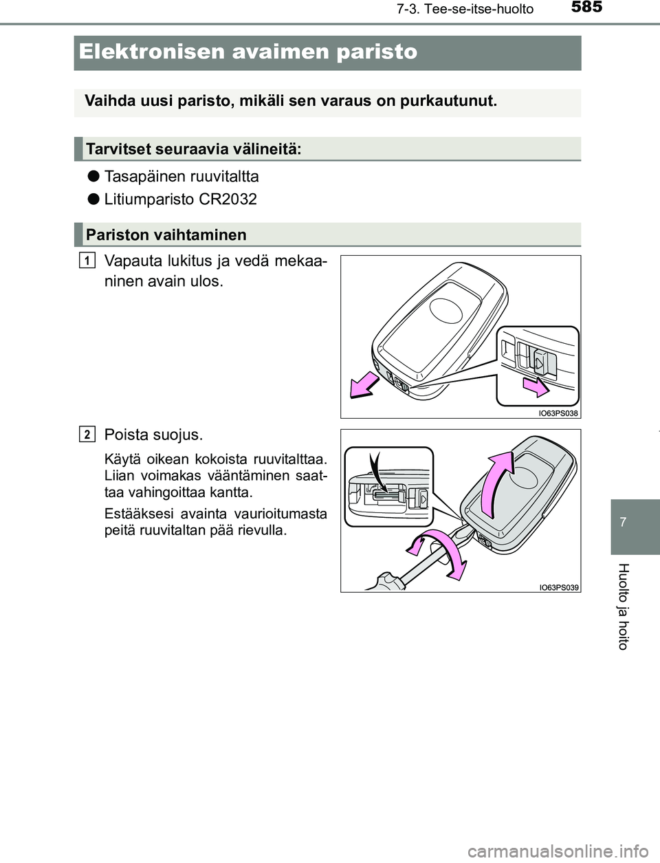 TOYOTA PRIUS PLUG-IN HYBRID 2016  Omistajan Käsikirja (in Finnish) 5857-3. Tee-se-itse-huolto
OM47A89FI
7
Huolto ja hoito
Elektronisen avaimen paristo
●Tasapäinen ruuvitaltta
● Litiumparisto CR2032
Vapauta lukitus ja vedä mekaa-
ninen avain ulos.
Poista suojus.