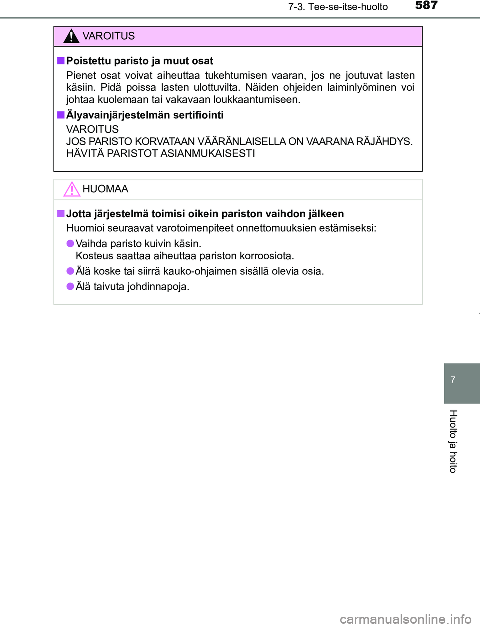 TOYOTA PRIUS PLUG-IN HYBRID 2016  Omistajan Käsikirja (in Finnish) 5877-3. Tee-se-itse-huolto
OM47A89FI
7
Huolto ja hoito
VAROITUS
■ Poistettu paristo ja muut osat
Pienet osat voivat aiheuttaa tukehtumisen vaaran, jos ne joutuvat lasten
käsiin. Pidä poissa lasten