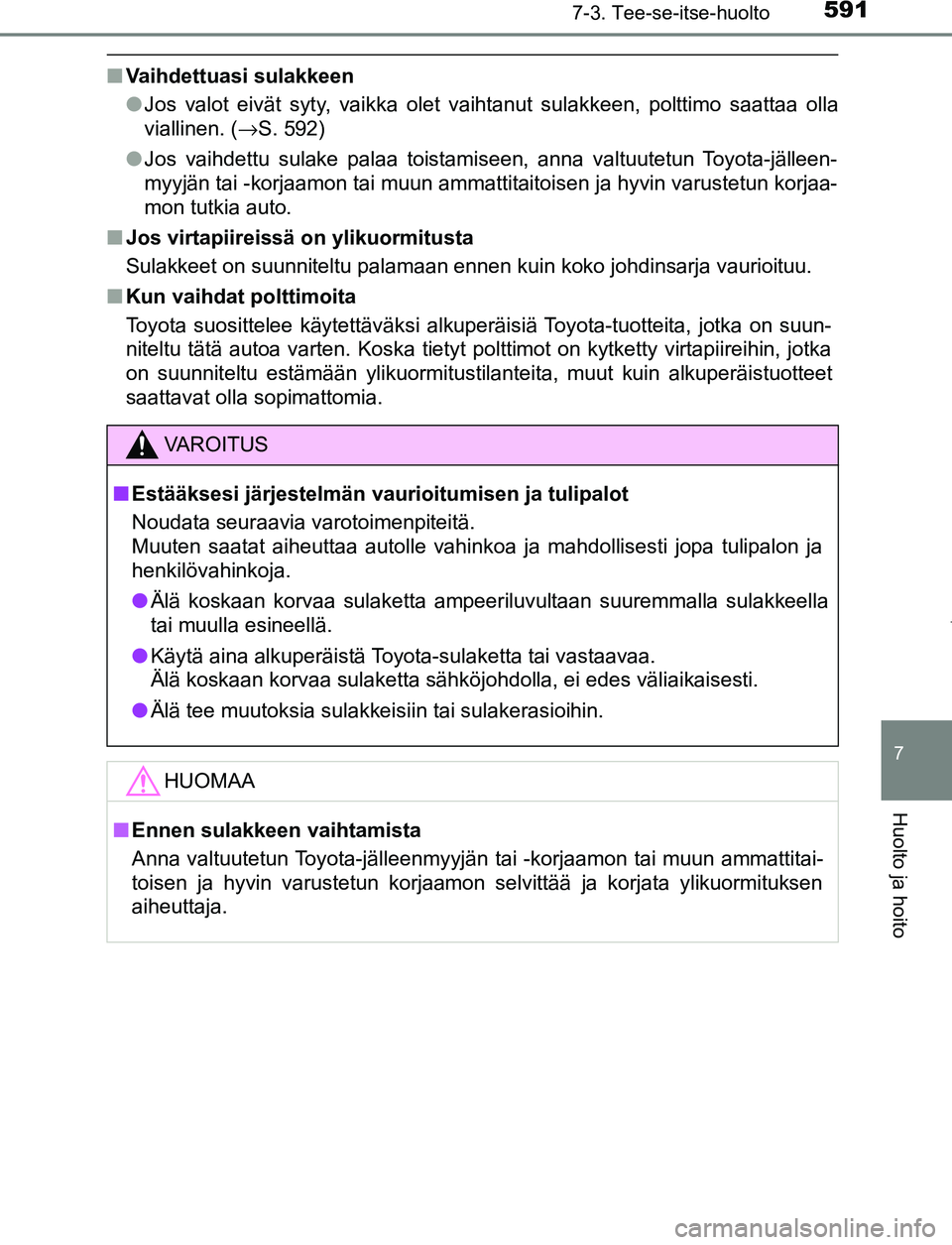 TOYOTA PRIUS PLUG-IN HYBRID 2016  Omistajan Käsikirja (in Finnish) 5917-3. Tee-se-itse-huolto
OM47A89FI
7
Huolto ja hoito
■Vaihdettuasi sulakkeen
●Jos valot eivät syty, vaikka olet vaihtanut sulakkeen, polttimo saattaa olla
viallinen. ( →S. 592)
● Jos vaihde