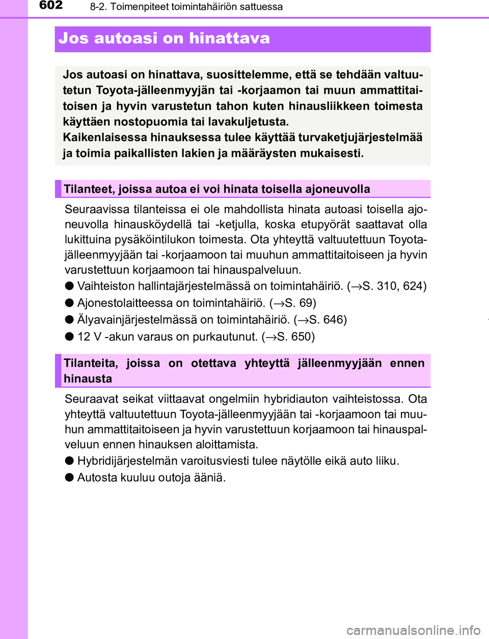 TOYOTA PRIUS PLUG-IN HYBRID 2016  Omistajan Käsikirja (in Finnish) 6028-2. Toimenpiteet toimintahäiriön sattuessa
OM47A89FI
Jos autoasi on hinattava
Seuraavissa tilanteissa ei ole mahdollista hinata autoasi toisella ajo-
neuvolla hinausköydellä tai -ketjulla, kos