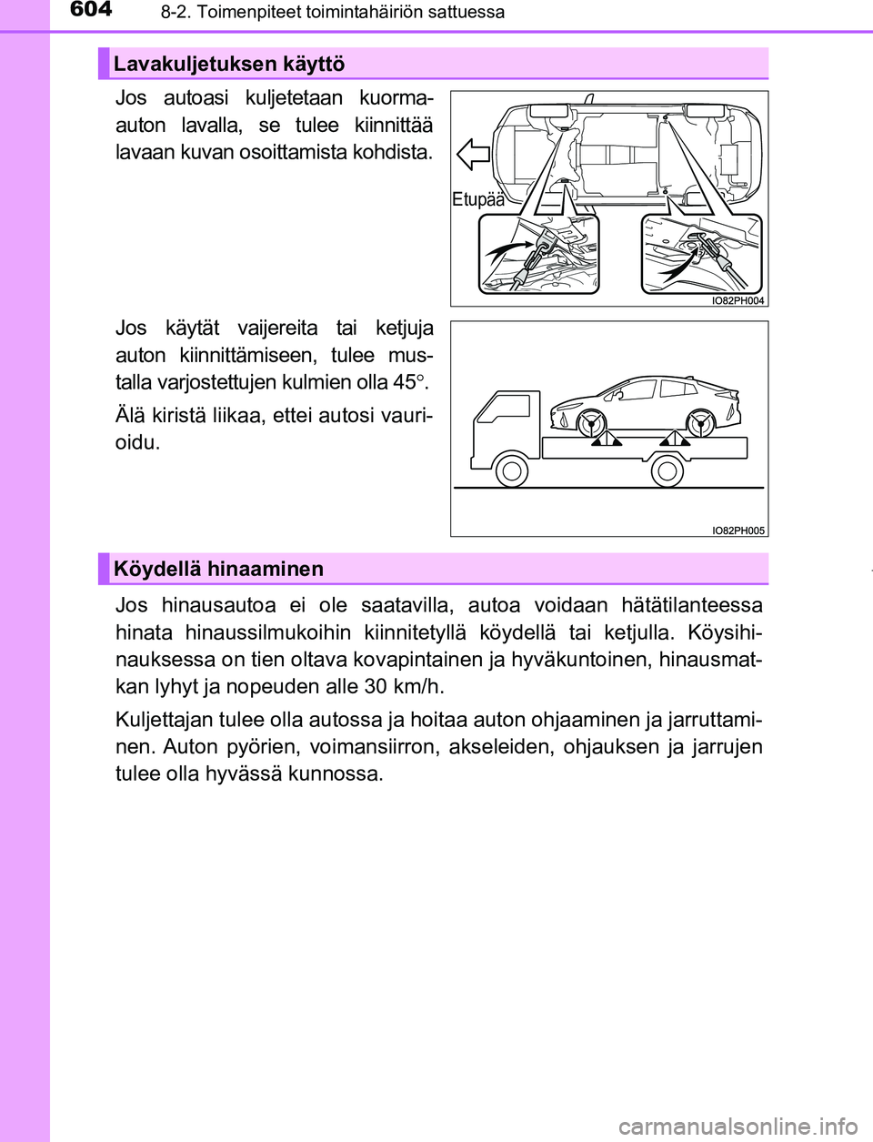TOYOTA PRIUS PLUG-IN HYBRID 2016  Omistajan Käsikirja (in Finnish) 6048-2. Toimenpiteet toimintahäiriön sattuessa
OM47A89FI
Jos autoasi kuljetetaan kuorma-
auton lavalla, se tulee kiinnittää
lavaan kuvan osoittamista kohdista.
Jos käytät vaijereita tai ketjuja
