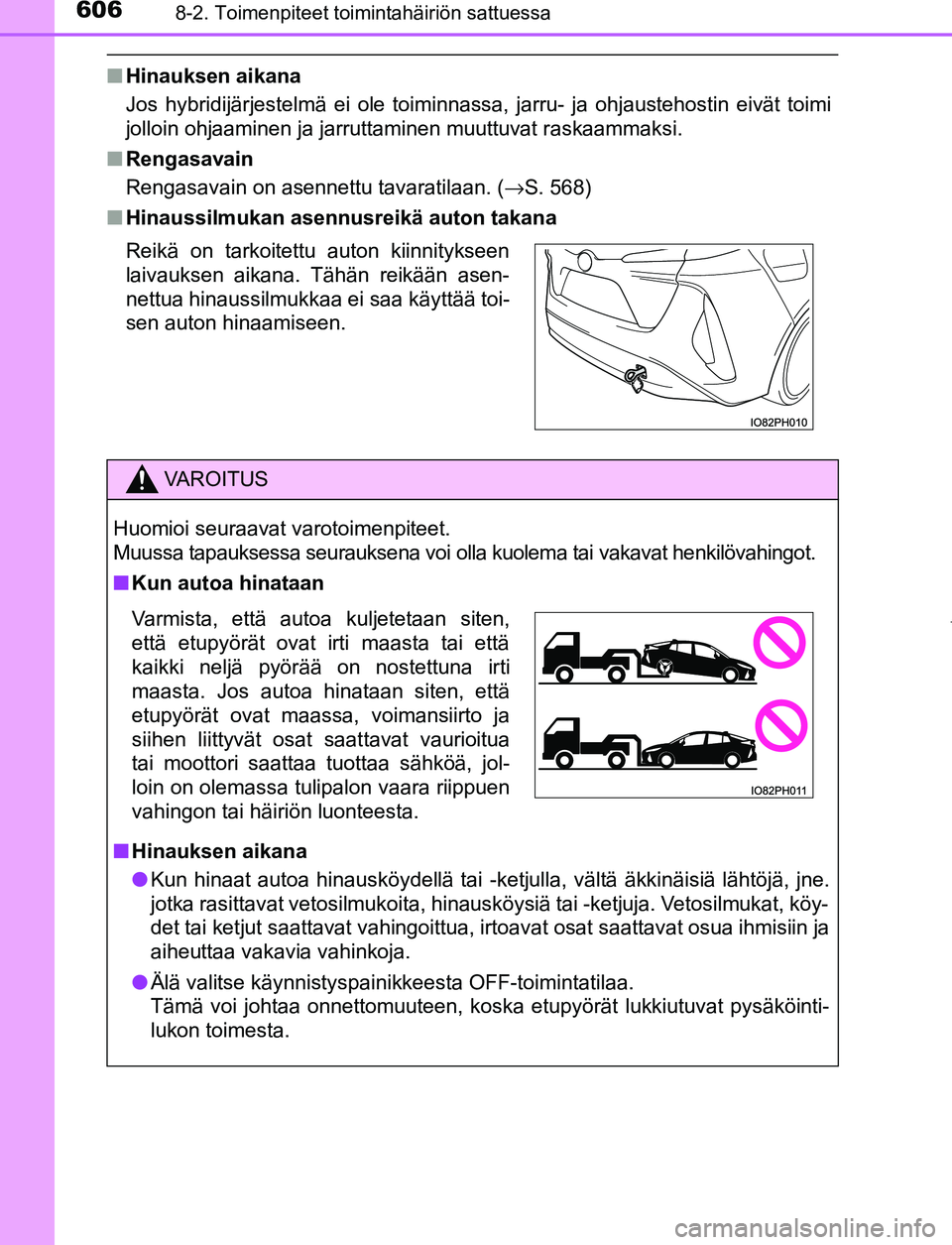 TOYOTA PRIUS PLUG-IN HYBRID 2016  Omistajan Käsikirja (in Finnish) 6068-2. Toimenpiteet toimintahäiriön sattuessa
OM47A89FI
■Hinauksen aikana
Jos hybridijärjestelmä ei ole toiminnassa, jarru- ja ohjaustehostin eivät toimi
jolloin ohjaaminen ja jarruttaminen mu