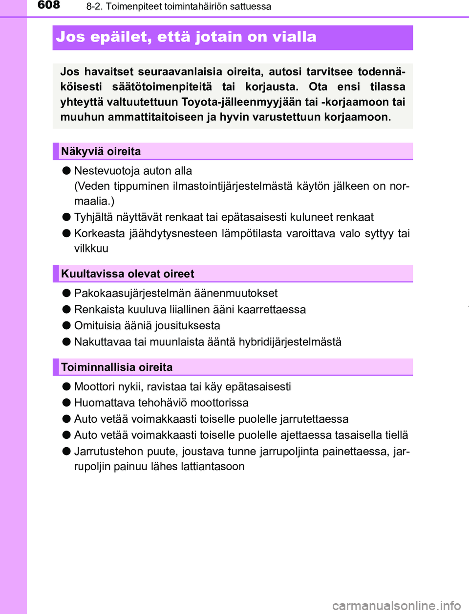 TOYOTA PRIUS PLUG-IN HYBRID 2016  Omistajan Käsikirja (in Finnish) 6088-2. Toimenpiteet toimintahäiriön sattuessa
OM47A89FI
Jos epäilet, että jotain on vialla
●Nestevuotoja auton alla
(Veden tippuminen ilmastointijärjestelmästä käytön jälkeen on nor-
maal