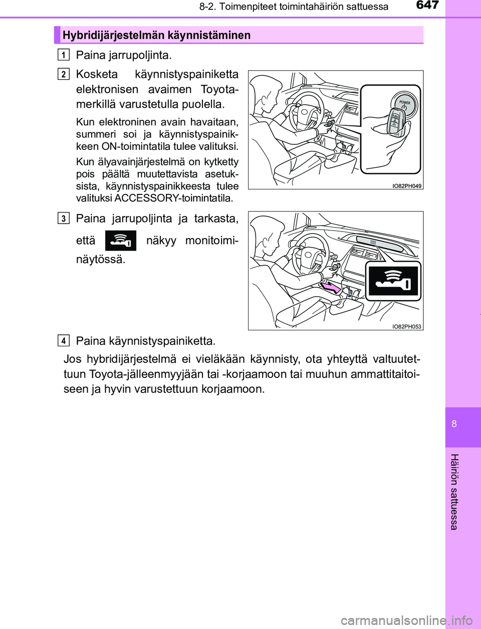 TOYOTA PRIUS PLUG-IN HYBRID 2016  Omistajan Käsikirja (in Finnish) 6478-2. Toimenpiteet toimintahäiriön sattuessa
OM47A89FI
8
Häiriön sattuessa
Paina jarrupoljinta.
Kosketa käynnistyspainiketta
elektronisen  avaimen Toyota-
merkillä varustetulla puolella.
Kun e