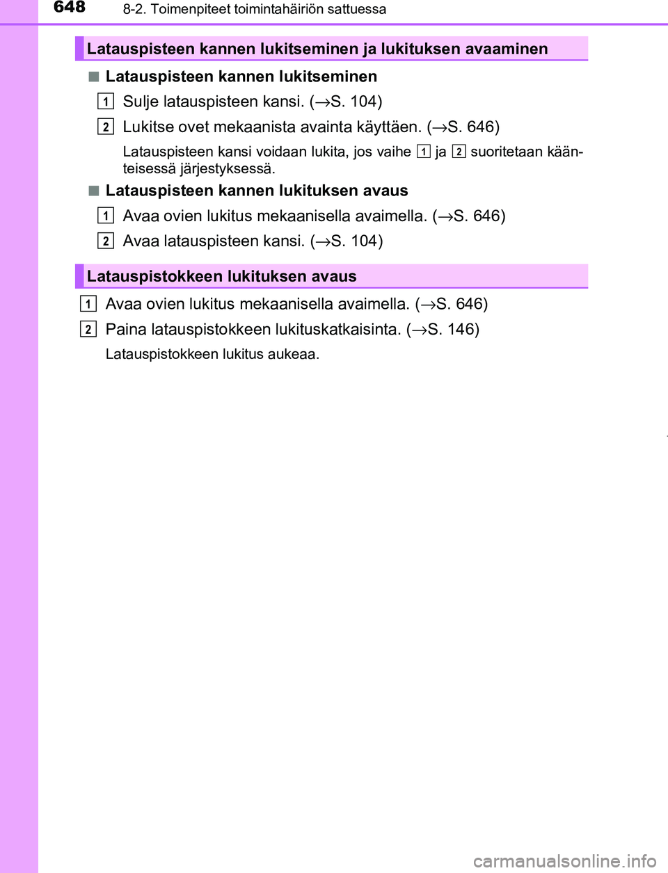 TOYOTA PRIUS PLUG-IN HYBRID 2016  Omistajan Käsikirja (in Finnish) 6488-2. Toimenpiteet toimintahäiriön sattuessa
OM47A89FI■
Latauspisteen kannen lukitseminen
Sulje latauspisteen kansi. (→ S. 104)
Lukitse ovet mekaanista avainta käyttäen. ( →S. 646)
Latausp