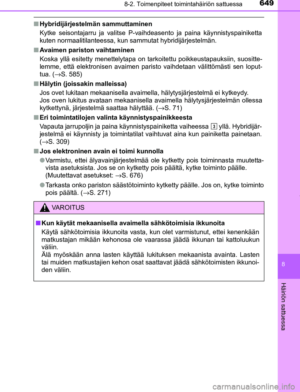 TOYOTA PRIUS PLUG-IN HYBRID 2016  Omistajan Käsikirja (in Finnish) 6498-2. Toimenpiteet toimintahäiriön sattuessa
OM47A89FI
8
Häiriön sattuessa
■Hybridijärjestelmän sammuttaminen
Kytke seisontajarru ja valitse P-vaihdeasento ja paina käynnistyspain\
iketta
k