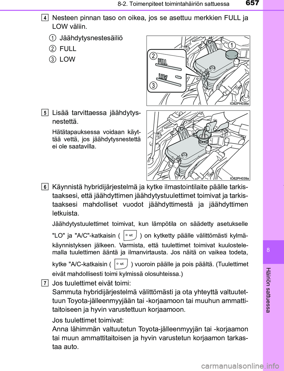 TOYOTA PRIUS PLUG-IN HYBRID 2016 Omistajan Käsikirja (in Finnish) 6578-2. Toimenpiteet toimintahäiriön sattuessa
OM47A89FI
8
Häiriön sattuessa
Nesteen pinnan taso on oikea, jos se asettuu merkkien FULL ja
LOW väliin.Jäähdytysnestesäiliö
FULL
LOW
Lisää tar TOYOTA PRIUS PLUG-IN HYBRID 2016 Omistajan Käsikirja (in Finnish) 6578-2. Toimenpiteet toimintahäiriön sattuessa
OM47A89FI
8
Häiriön sattuessa
Nesteen pinnan taso on oikea, jos se asettuu merkkien FULL ja
LOW väliin.Jäähdytysnestesäiliö
FULL
LOW
Lisää tar