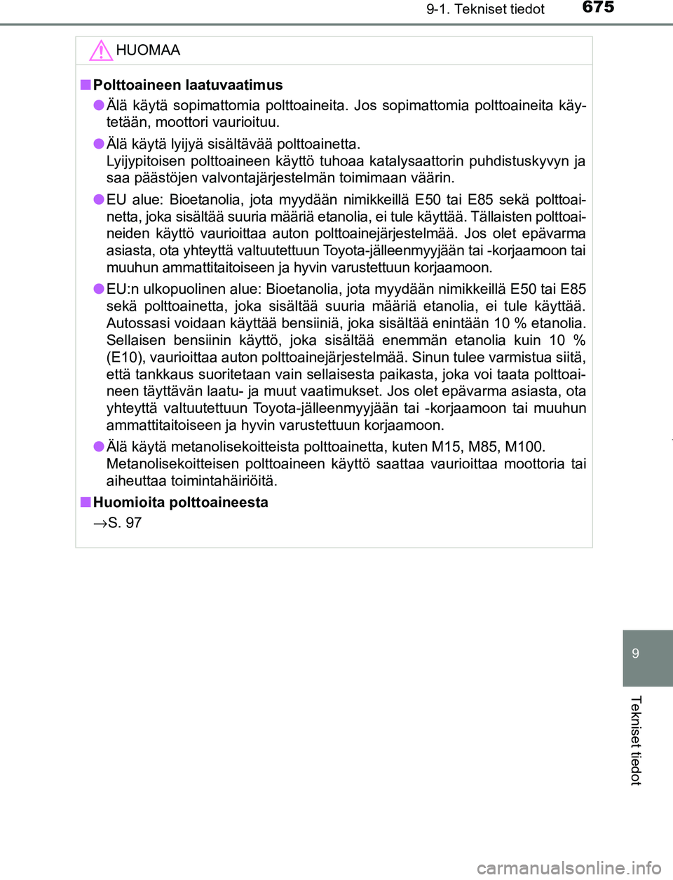 TOYOTA PRIUS PLUG-IN HYBRID 2016  Omistajan Käsikirja (in Finnish) 6759-1. Tekniset tiedot
OM47A89FI
9
Tekniset tiedot
HUOMAA
■Polttoaineen laatuvaatimus
● Älä käytä sopimattomia polttoaineita. Jos sopimattomia polttoaineita käy-
tetään, moottori vaurioitu