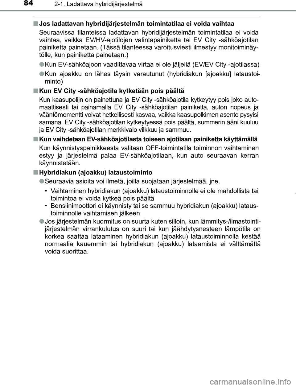 TOYOTA PRIUS PLUG-IN HYBRID 2016 Omistajan Käsikirja (in Finnish) 842-1. Ladattava hybridijärjestelmä
OM47A89FI
■Jos ladattavan hybridijärjestelmän toimintatilaa ei voida vaihtaa
Seuraavissa tilanteissa ladattavan hybr idijärjestelmän toimintatilaa ei voida
TOYOTA PRIUS PLUG-IN HYBRID 2016 Omistajan Käsikirja (in Finnish) 842-1. Ladattava hybridijärjestelmä
OM47A89FI
■Jos ladattavan hybridijärjestelmän toimintatilaa ei voida vaihtaa
Seuraavissa tilanteissa ladattavan hybr idijärjestelmän toimintatilaa ei voida
