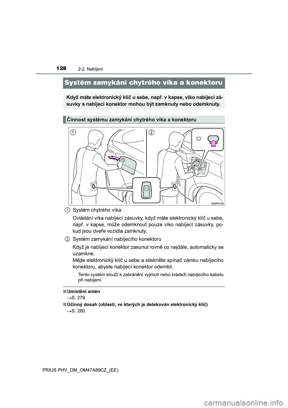 TOYOTA PRIUS PLUG-IN HYBRID 2016  Návod na použití (in Czech) 1282-2. Nabíjení
PRIUS PHV_OM_OM47A89CZ_(EE)
Systém zamykání chytrého víka a konektoru
Systém chytrého víka
Ovládání víka nabíjecí zásuvky, když máte elektronický klíč u sebe,
na
