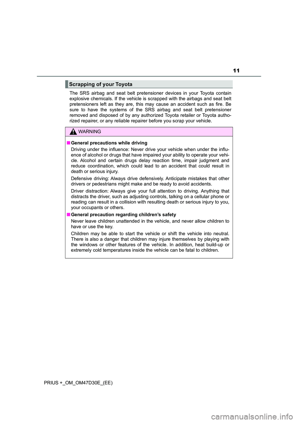 TOYOTA PRIUS PLUS 2019 Owners Manual 11
PRIUS +_OM_OM47D30E_(EE)
The SRS airbag and seat belt pretensioner devices in your Toyota contain
explosive chemicals. If the vehicle is scrapped with the airbags and seat belt
pretensioners left TOYOTA PRIUS PLUS 2019 Owners Manual 11
PRIUS +_OM_OM47D30E_(EE)
The SRS airbag and seat belt pretensioner devices in your Toyota contain
explosive chemicals. If the vehicle is scrapped with the airbags and seat belt
pretensioners left