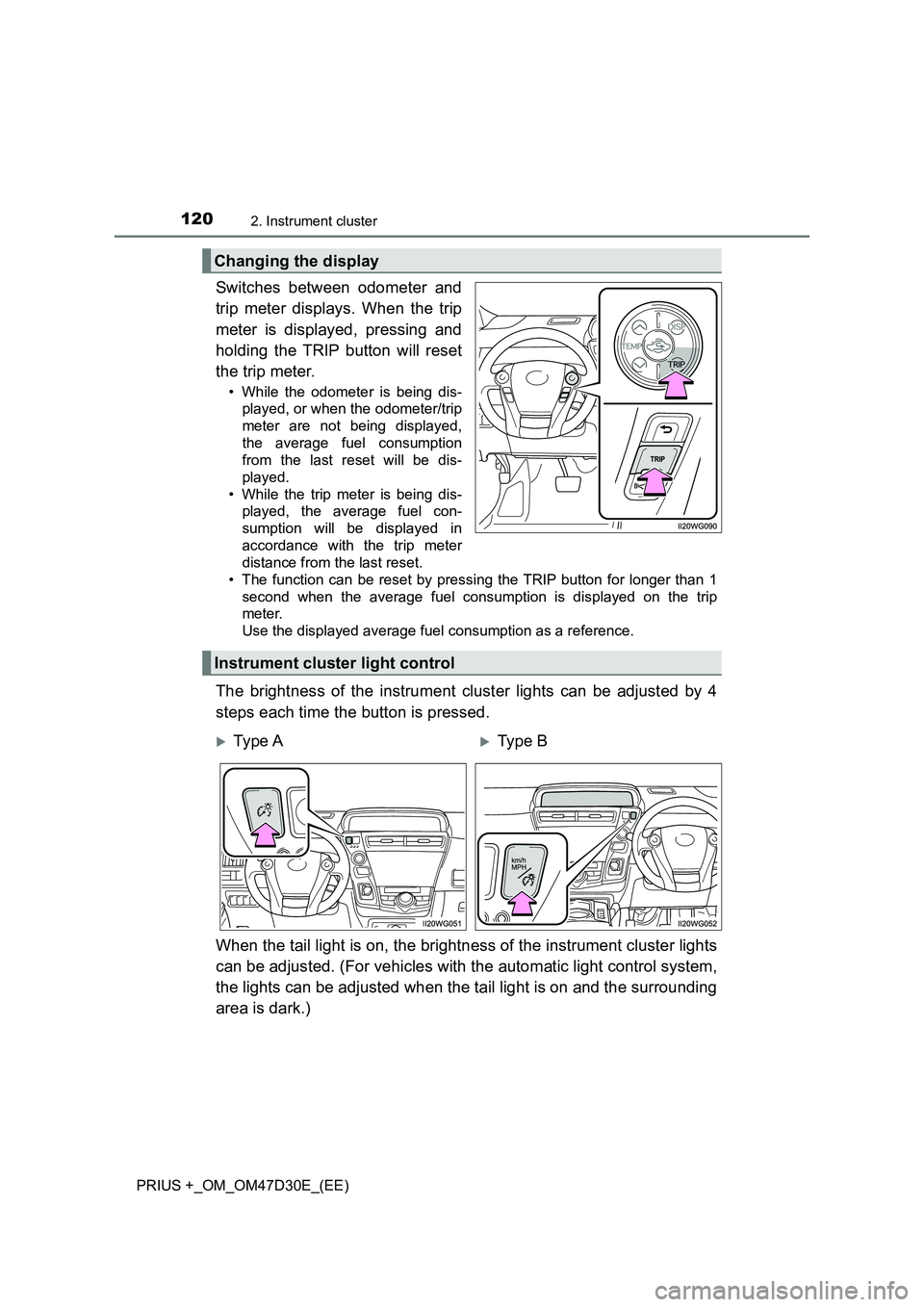 TOYOTA PRIUS PLUS 2019  Owners Manual 1202. Instrument cluster
PRIUS +_OM_OM47D30E_(EE)
Switches between odometer and
trip meter displays. When the trip
meter is displayed, pressing and
holding the TRIP button will reset
the trip meter.
