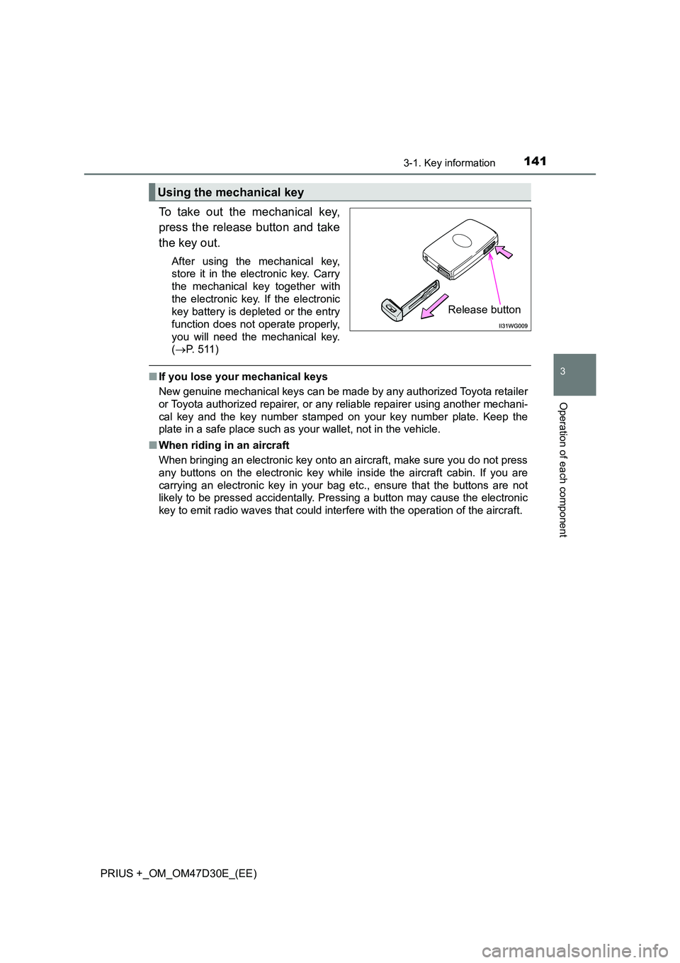 TOYOTA PRIUS PLUS 2019  Owners Manual 1413-1. Key information
3
Operation of each component
PRIUS +_OM_OM47D30E_(EE)
To take out the mechanical key, 
press the release button and take 
the key out. 
After using the mechanical key, 
store 