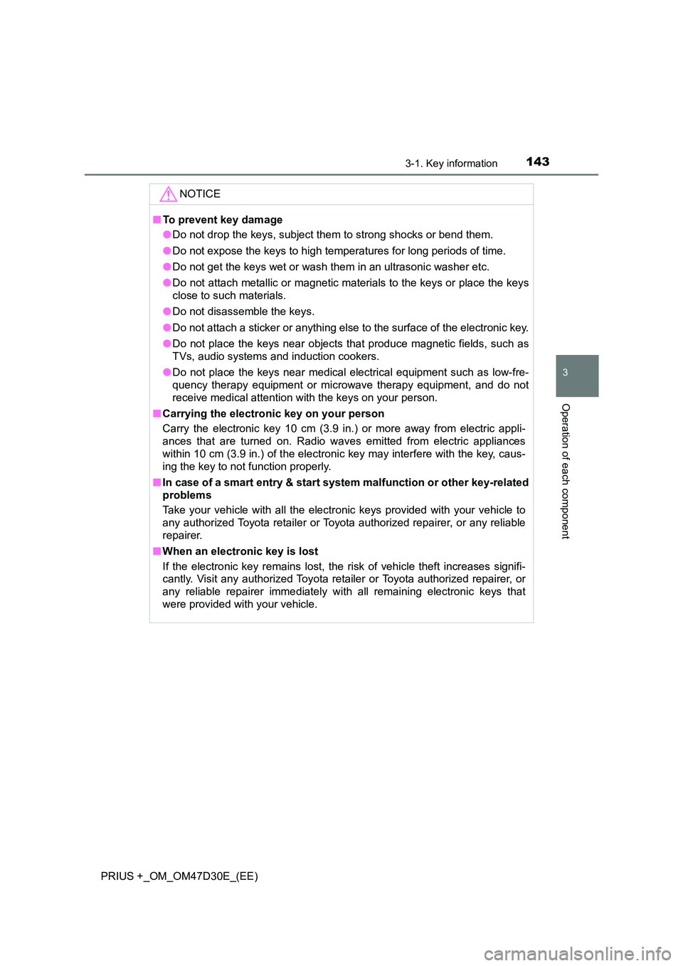 TOYOTA PRIUS PLUS 2019  Owners Manual 1433-1. Key information
3
Operation of each component
PRIUS +_OM_OM47D30E_(EE)
NOTICE
■To prevent key damage 
● Do not drop the keys, subject them to strong shocks or bend them. 
● Do not expose