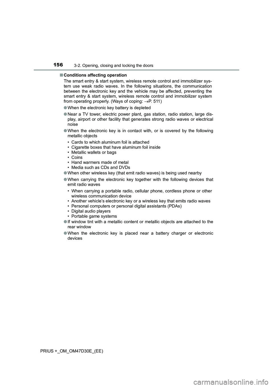 TOYOTA PRIUS PLUS 2019  Owners Manual 1563-2. Opening, closing and locking the doors
PRIUS +_OM_OM47D30E_(EE)■Conditions affecting operation
The smart entry & start system, wireless remote control and immobilizer sys-
tem use weak radio