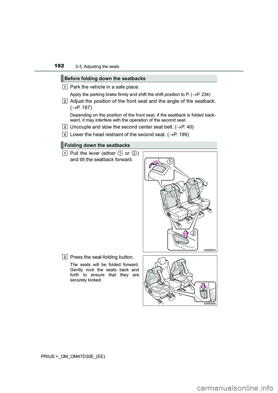 TOYOTA PRIUS PLUS 2019  Owners Manual 1923-3. Adjusting the seats
PRIUS +_OM_OM47D30E_(EE)
Park the vehicle in a safe place.
Apply the parking brake firmly and shift the shift position to P. (P. 234)
Adjust the position of the front se