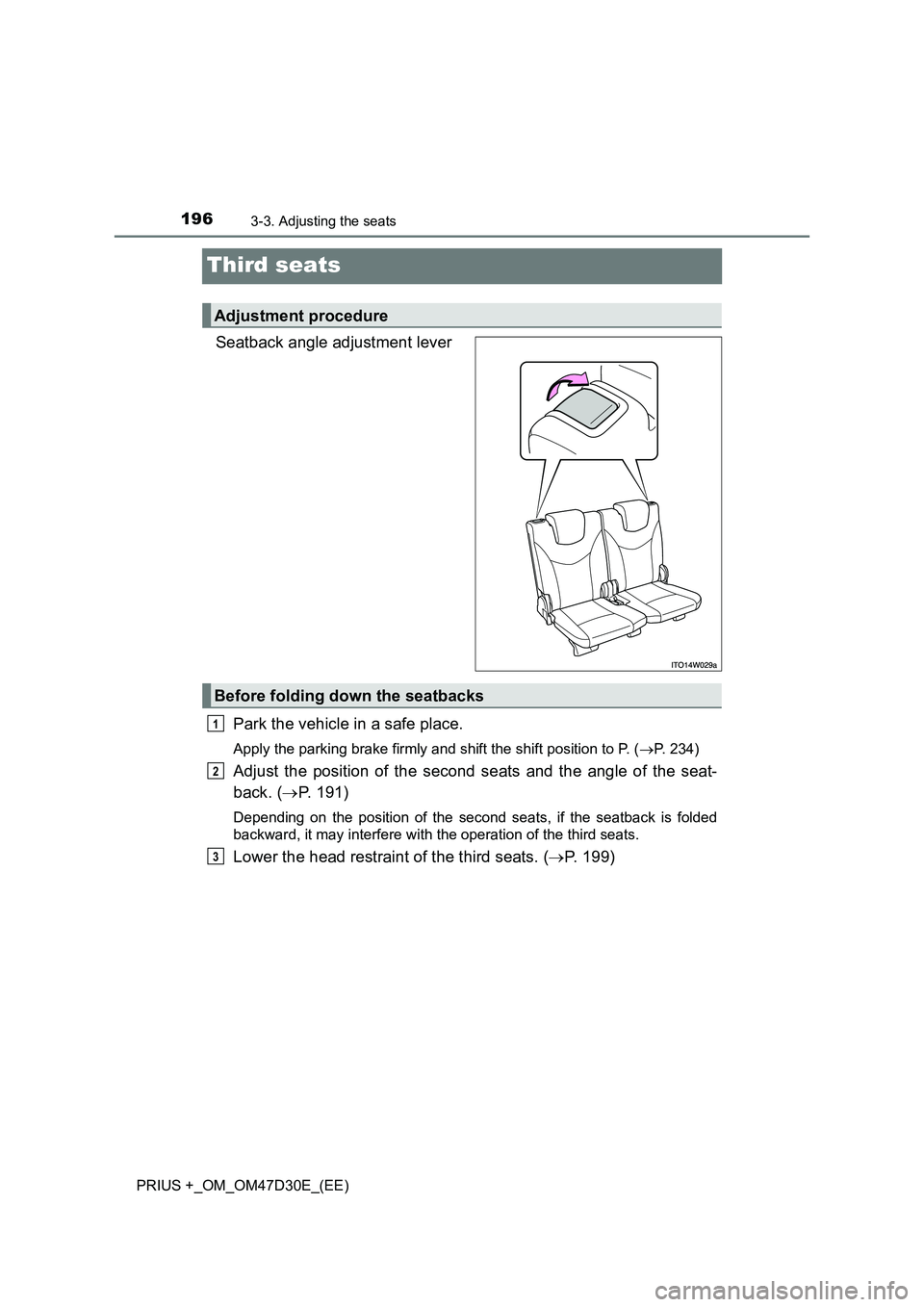 TOYOTA PRIUS PLUS 2019  Owners Manual 1963-3. Adjusting the seats
PRIUS +_OM_OM47D30E_(EE)
Third seats
Seatback angle adjustment lever
Park the vehicle in a safe place.
Apply the parking brake firmly and shift the shift position to P. (