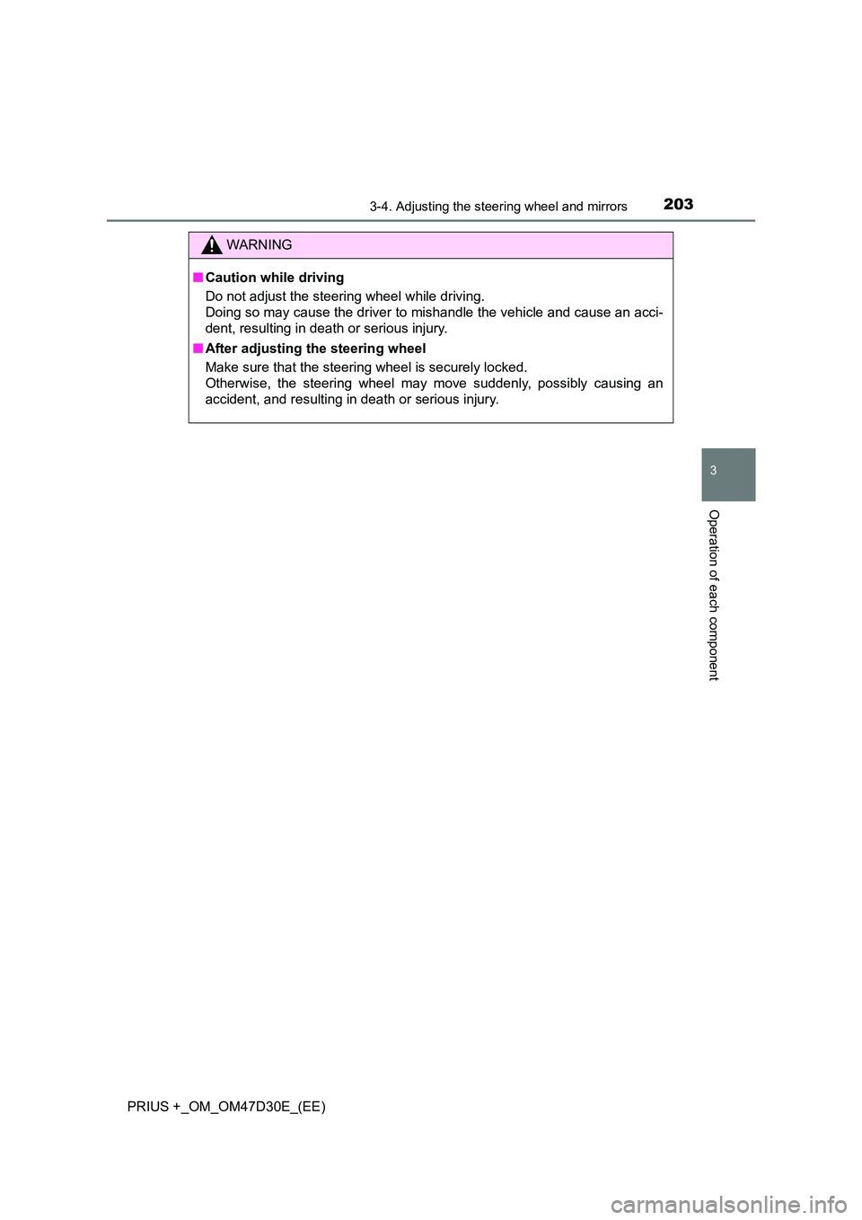 TOYOTA PRIUS PLUS 2019  Owners Manual 2033-4. Adjusting the steering wheel and mirrors
3
Operation of each component
PRIUS +_OM_OM47D30E_(EE)
WARNING
■Caution while driving 
Do not adjust the steering wheel while driving. 
Doing so may 