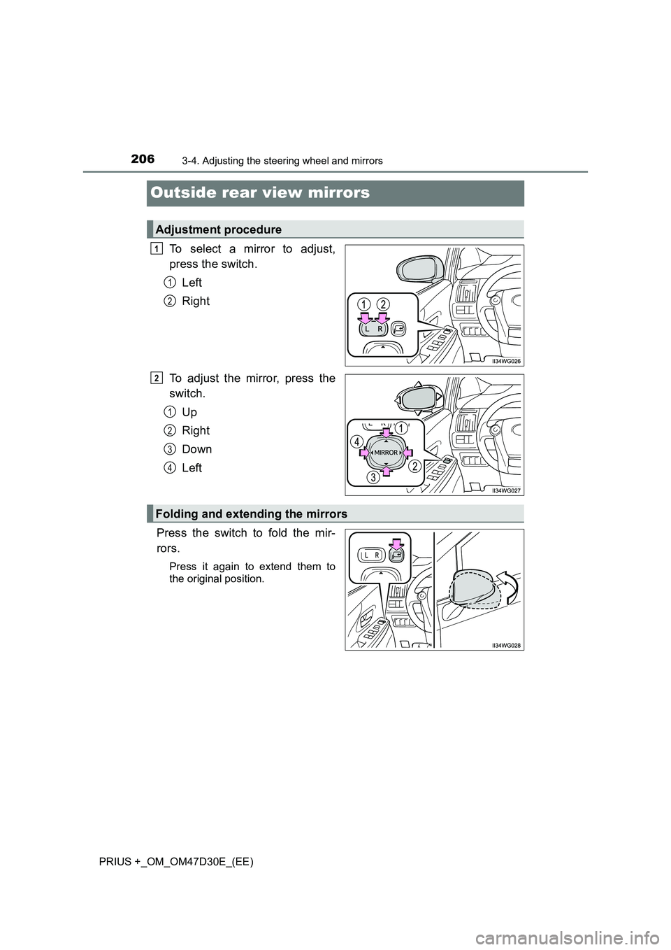 TOYOTA PRIUS PLUS 2019  Owners Manual 2063-4. Adjusting the steering wheel and mirrors
PRIUS +_OM_OM47D30E_(EE)
Outside rear view mirrors
To select a mirror to adjust, 
press the switch. 
Left 
Right 
To adjust the mirror, press the 
swit